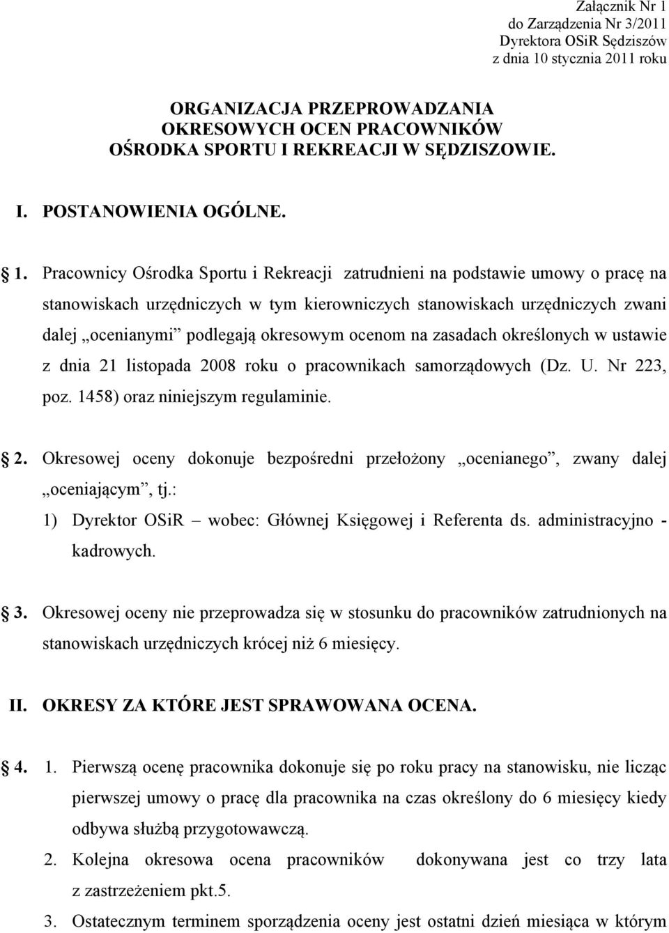 ocenom na zasadach określonych w ustawie z dnia 21 listopada 2008 roku o pracownikach samorządowych (Dz. U. Nr 223, poz. 1458) oraz niniejszym regulaminie. 2. Okresowej oceny dokonuje bezpośredni przełożony ocenianego, zwany dalej oceniającym, tj.