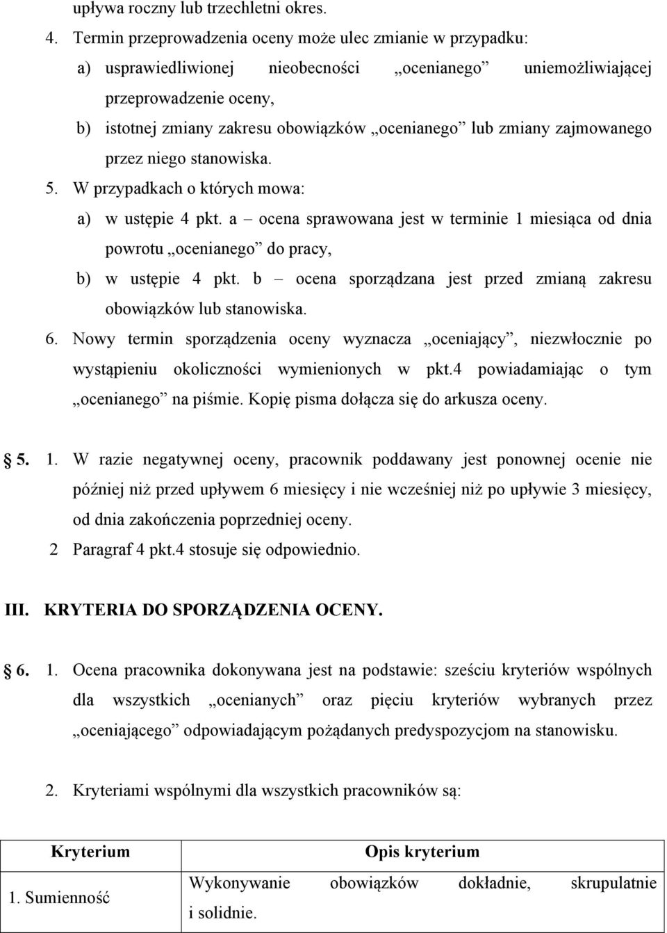 zmiany zajmowanego przez niego stanowiska. 5. W przypadkach o których mowa: a) w ustępie 4 pkt. a ocena sprawowana jest w terminie 1 miesiąca od dnia powrotu ocenianego do pracy, b) w ustępie 4 pkt.