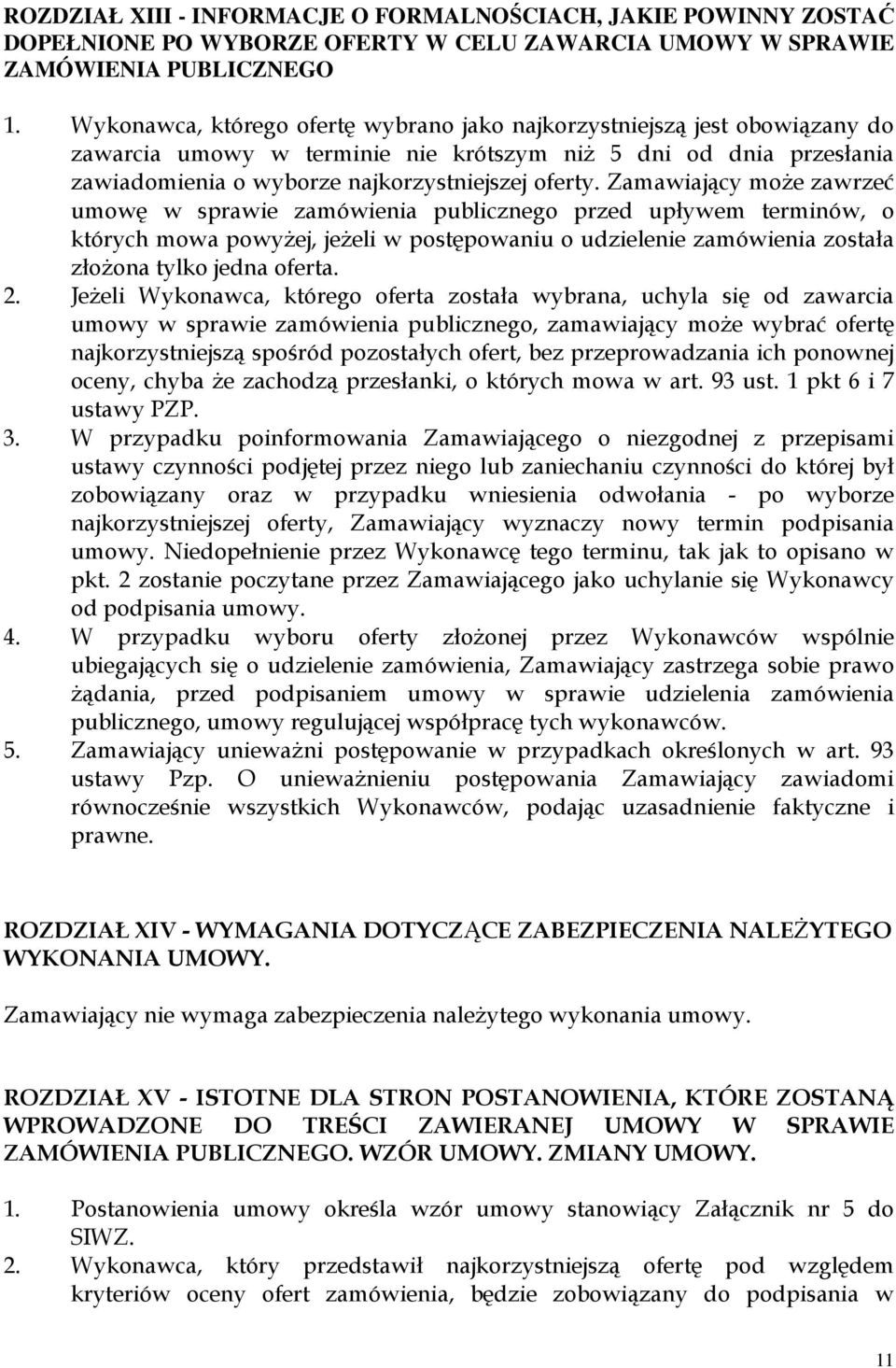 Zamawiający może zawrzeć umowę w sprawie zamówienia publicznego przed upływem terminów, o których mowa powyżej, jeżeli w postępowaniu o udzielenie zamówienia została złożona tylko jedna oferta. 2.