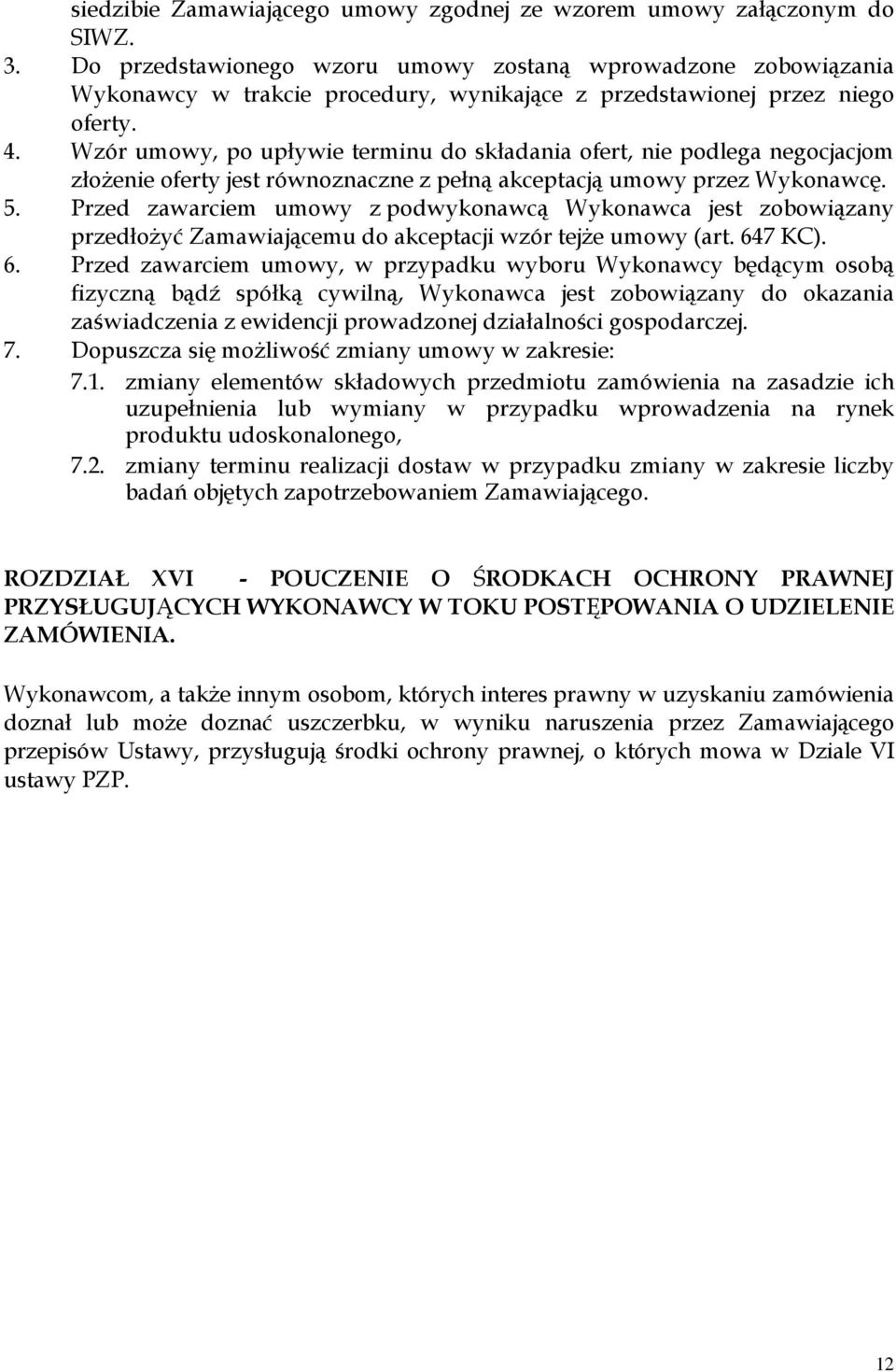 Wzór umowy, po upływie terminu do składania ofert, nie podlega negocjacjom złożenie oferty jest równoznaczne z pełną akceptacją umowy przez Wykonawcę. 5.
