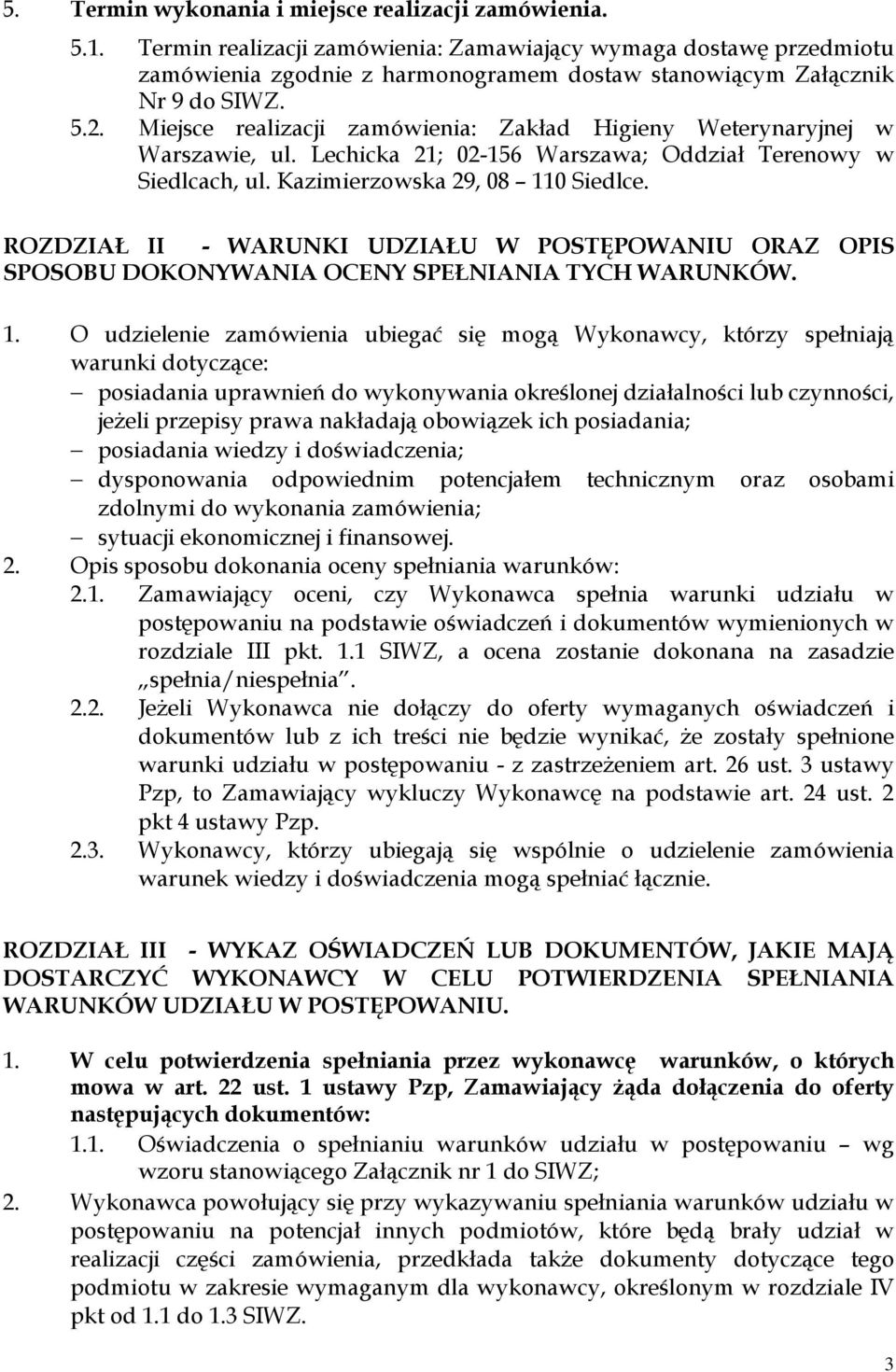 Miejsce realizacji zamówienia: Zakład Higieny Weterynaryjnej w Warszawie, ul. Lechicka 21; 02-156 Warszawa; Oddział Terenowy w Siedlcach, ul. Kazimierzowska 29, 08 110 Siedlce.