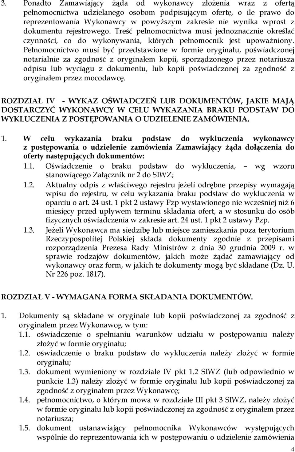 Pełnomocnictwo musi być przedstawione w formie oryginału, poświadczonej notarialnie za zgodność z oryginałem kopii, sporządzonego przez notariusza odpisu lub wyciągu z dokumentu, lub kopii