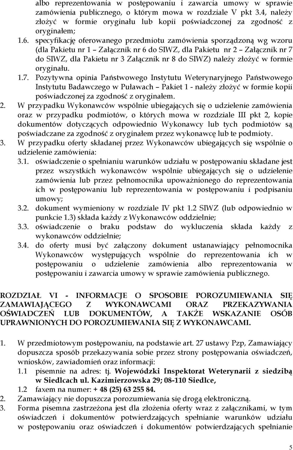 specyfikację oferowanego przedmiotu zamówienia sporządzoną wg wzoru (dla Pakietu nr 1 Załącznik nr 6 do SIWZ, dla Pakietu nr 2 Załącznik nr 7 do SIWZ, dla Pakietu nr 3 Załącznik nr 8 do SIWZ) należy