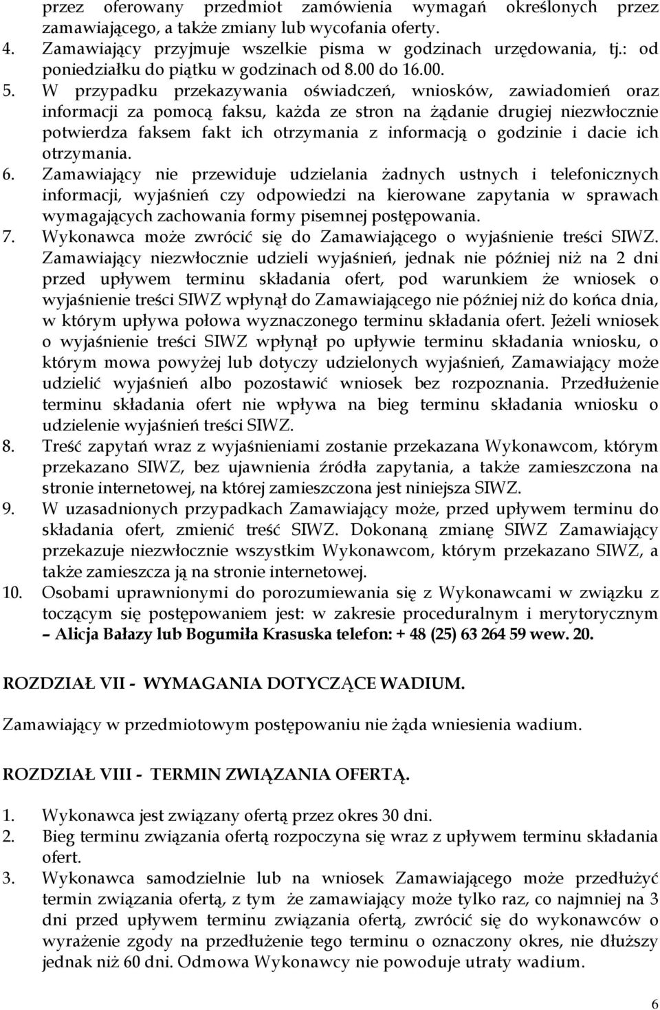 W przypadku przekazywania oświadczeń, wniosków, zawiadomień oraz informacji za pomocą faksu, każda ze stron na żądanie drugiej niezwłocznie potwierdza faksem fakt ich otrzymania z informacją o