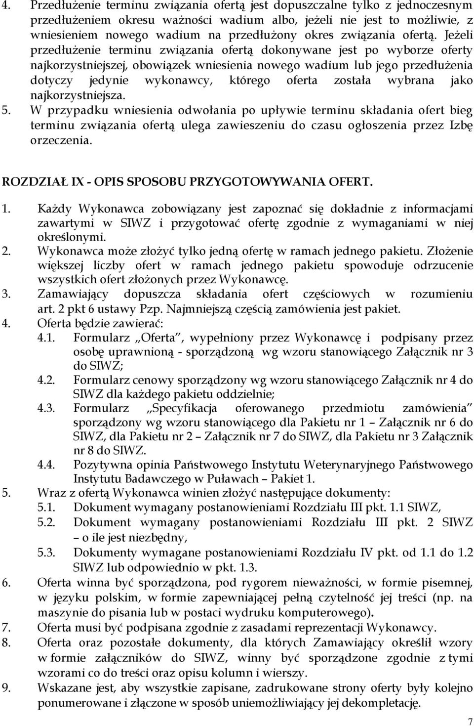 Jeżeli przedłużenie terminu związania ofertą dokonywane jest po wyborze oferty najkorzystniejszej, obowiązek wniesienia nowego wadium lub jego przedłużenia dotyczy jedynie wykonawcy, którego oferta
