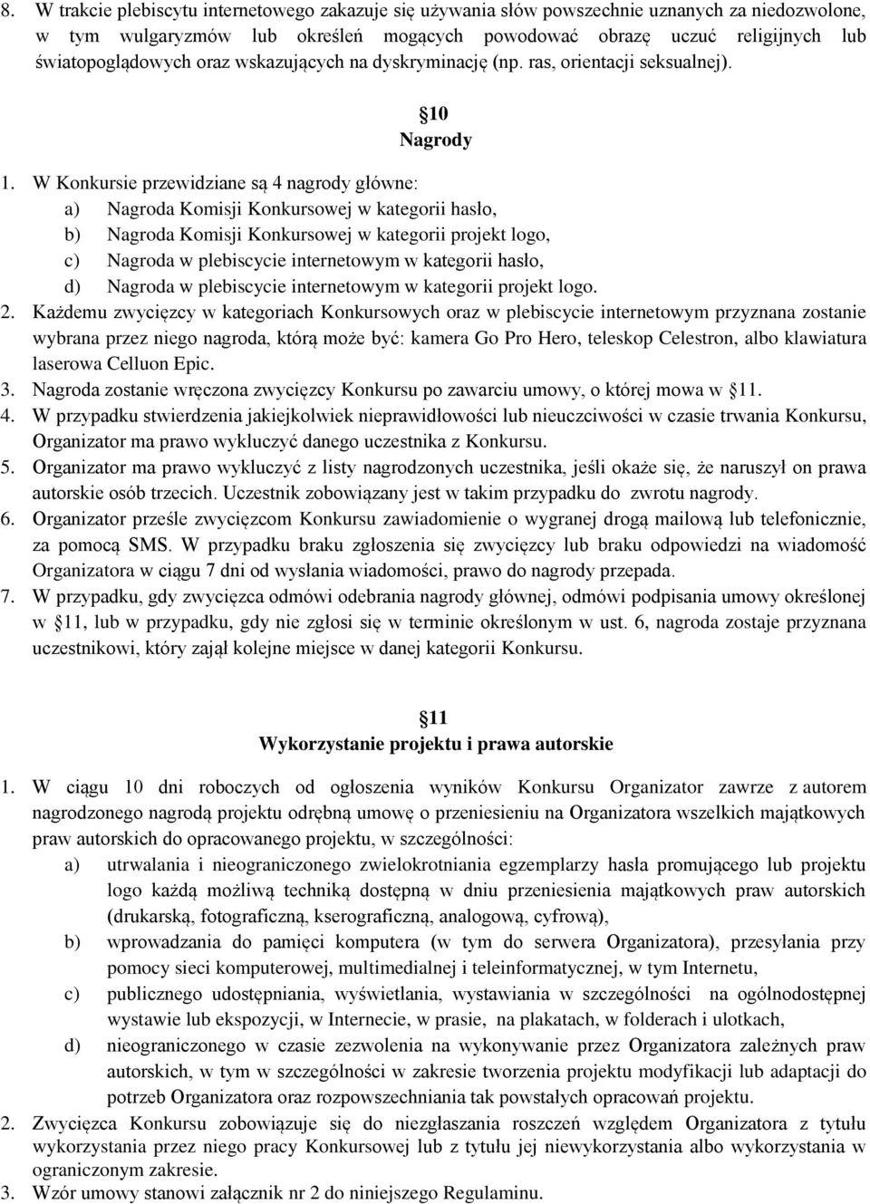 W Konkursie przewidziane są 4 nagrody główne: a) Nagroda Komisji Konkursowej w kategorii hasło, b) Nagroda Komisji Konkursowej w kategorii projekt logo, c) Nagroda w plebiscycie internetowym w