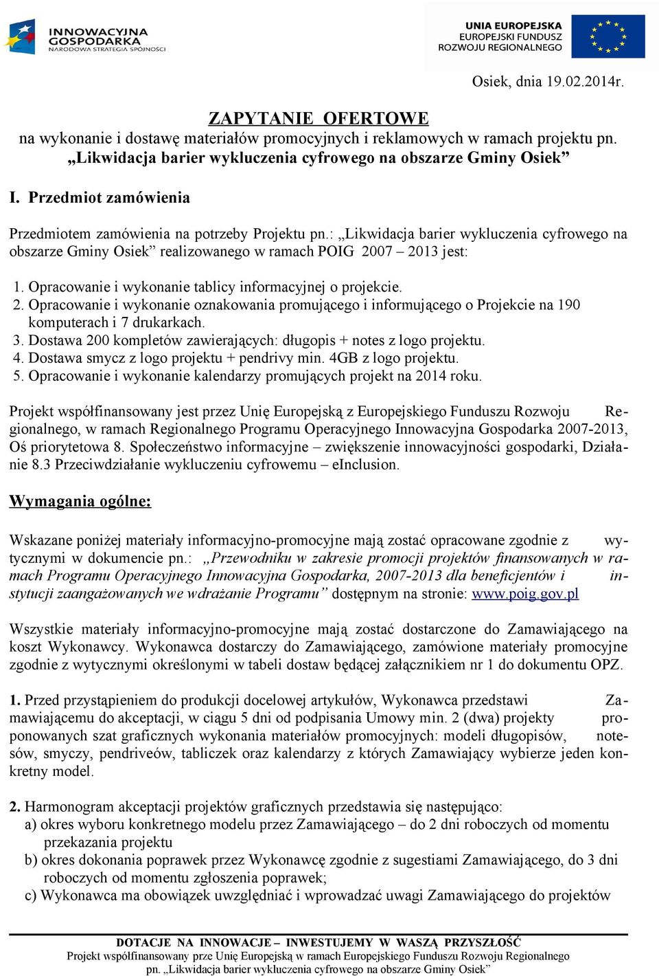 Opracowanie i wykonanie tablicy informacyjnej o projekcie. 2. Opracowanie i wykonanie oznakowania promującego i informującego o Projekcie na 190 komputerach i 7 drukarkach. 3.