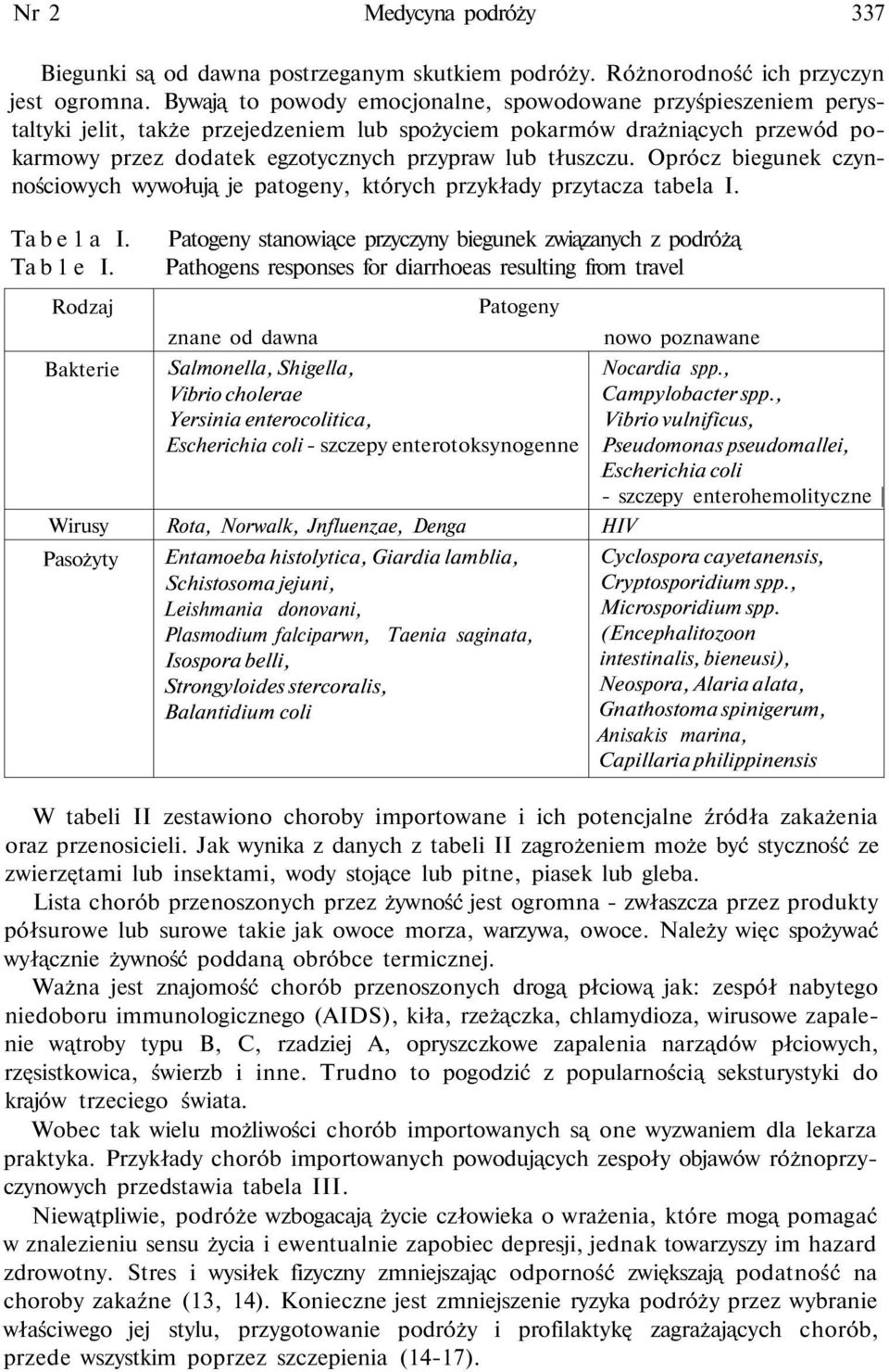 Oprócz biegunek czynnościowych wywołują je patogeny, których przykłady przytacza tabela I. Ta b e 1 a I. Ta b 1 e I.