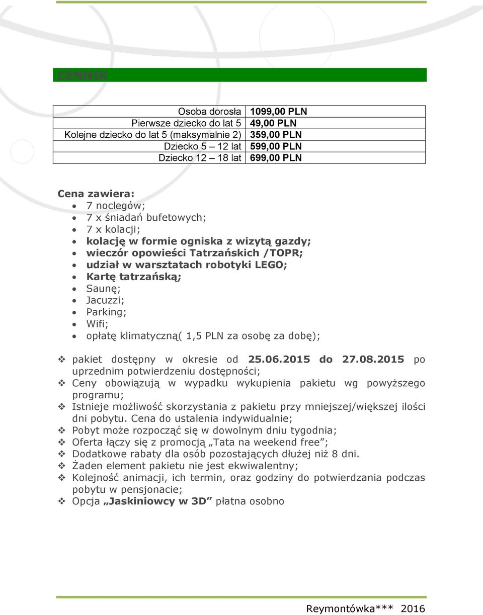 Parking; Wifi; opłatę klimatyczną( 1,5 PLN za osobę za dobę); pakiet dostępny w okresie od 25.06.2015 do 27.08.