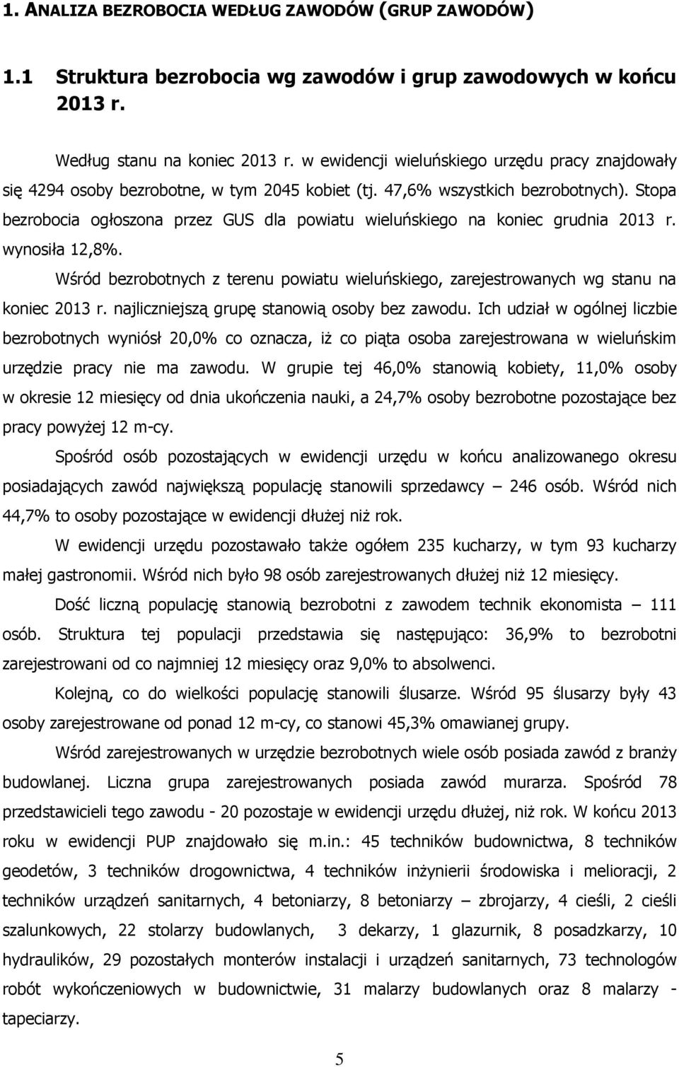Stopa bezrobocia ogłoszona przez GUS dla powiatu wieluńskiego na koniec grudnia 2013 r. wynosiła 12,8%. Wśród bezrobotnych z terenu powiatu wieluńskiego, zarejestrowanych wg stanu na koniec 2013 r.