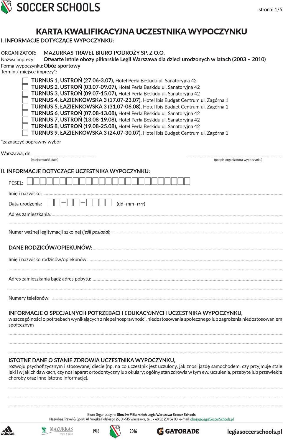 06-3.07), Hotel Perła Beskidu ul. Sanatoryjna 42 TURNUS 2, USTROŃ (03.07-09.07), Hotel Perła Beskidu ul. Sanatoryjna 42 TURNUS 3, USTROŃ (09.07-15.07), Hotel Perła Beskidu ul. Sanatoryjna 42 TURNUS 4, ŁAZIENKOWSKA 3 (17.