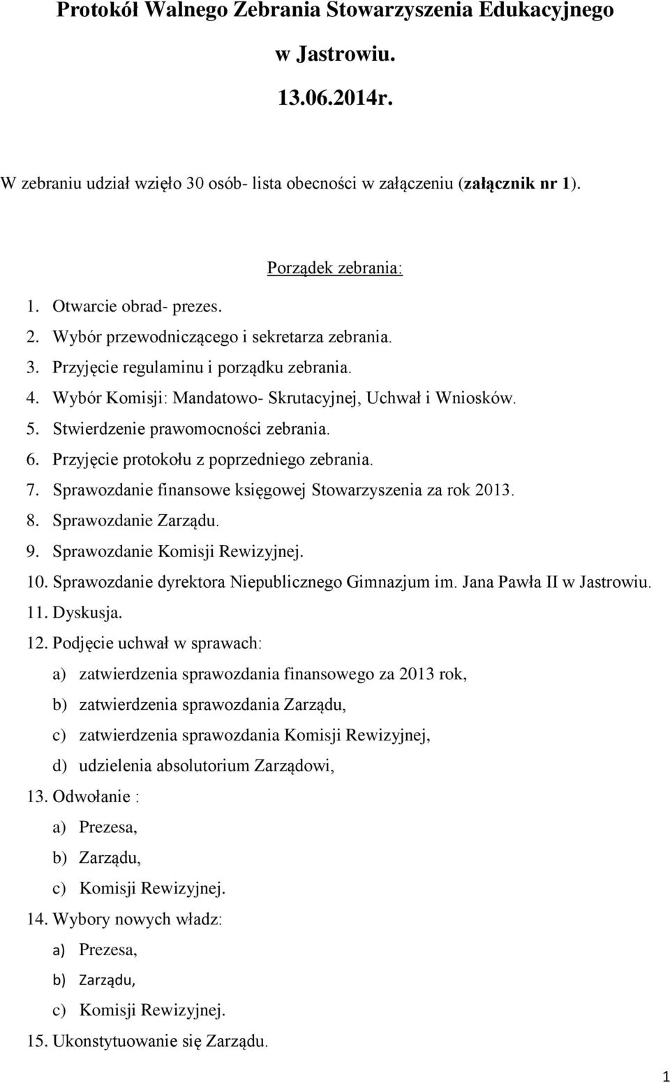 Stwierdzenie prawomocności zebrania. 6. Przyjęcie protokołu z poprzedniego zebrania. 7. Sprawozdanie finansowe księgowej Stowarzyszenia za rok 2013. 8. Sprawozdanie Zarządu. 9.