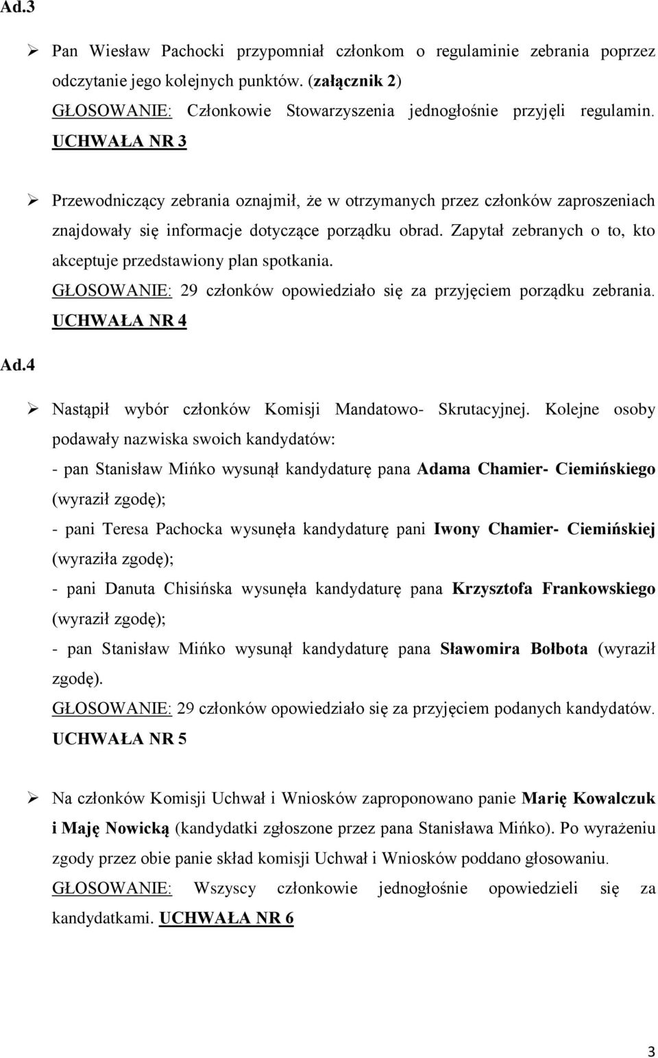 Zapytał zebranych o to, kto akceptuje przedstawiony plan spotkania. GŁOSOWANIE: 29 członków opowiedziało się za przyjęciem porządku zebrania. UCHWAŁA NR 4 Ad.
