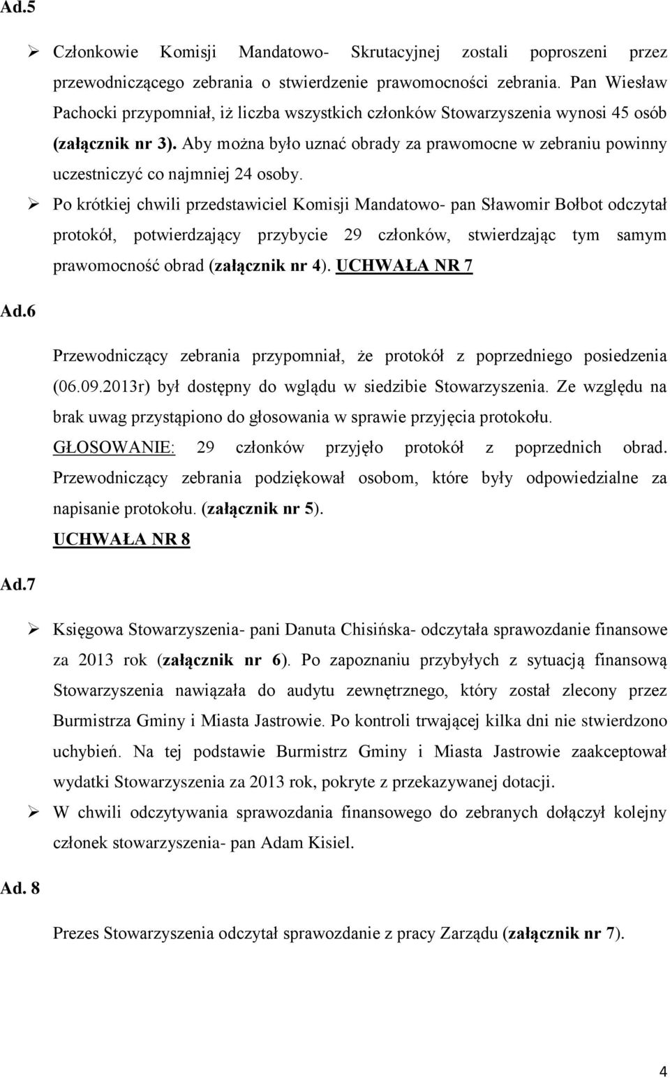 Aby można było uznać obrady za prawomocne w zebraniu powinny uczestniczyć co najmniej 24 osoby.