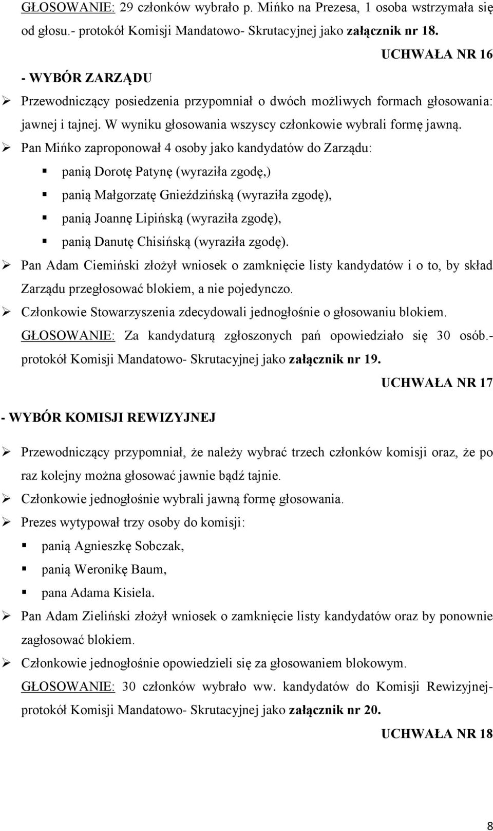 Pan Mińko zaproponował 4 osoby jako kandydatów do Zarządu: panią Dorotę Patynę (wyraziła zgodę,) panią Małgorzatę Gnieździńską (wyraziła zgodę), panią Joannę Lipińską (wyraziła zgodę), panią Danutę
