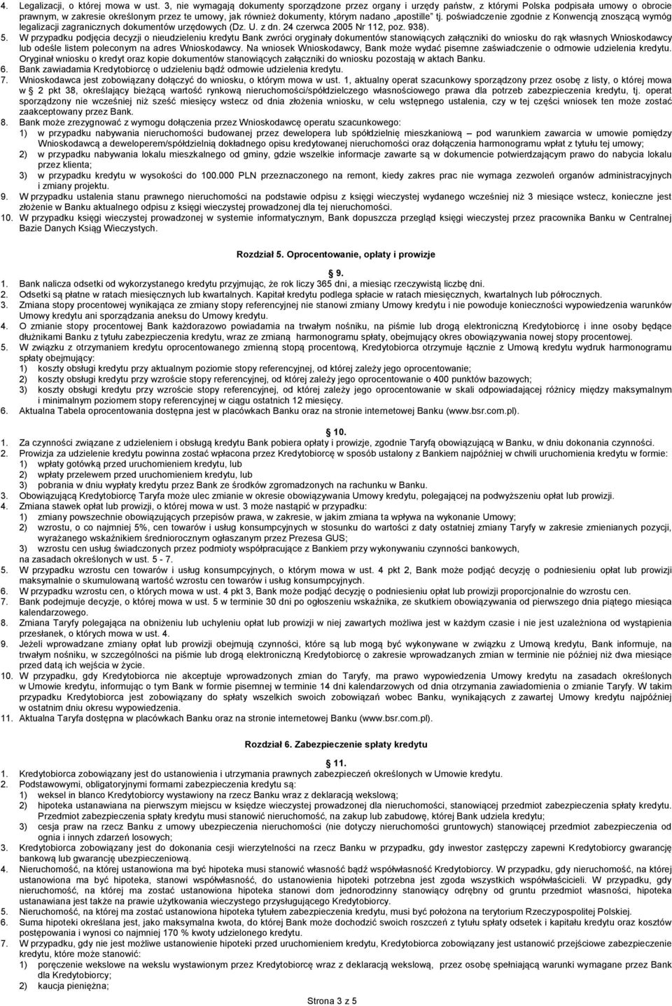 apostille tj. poświadczenie zgodnie z Konwencją znoszącą wymóg legalizacji zagranicznych dokumentów urzędowych (Dz. U. z dn. 24 czerwca 2005 Nr 112, poz. 938). 5.