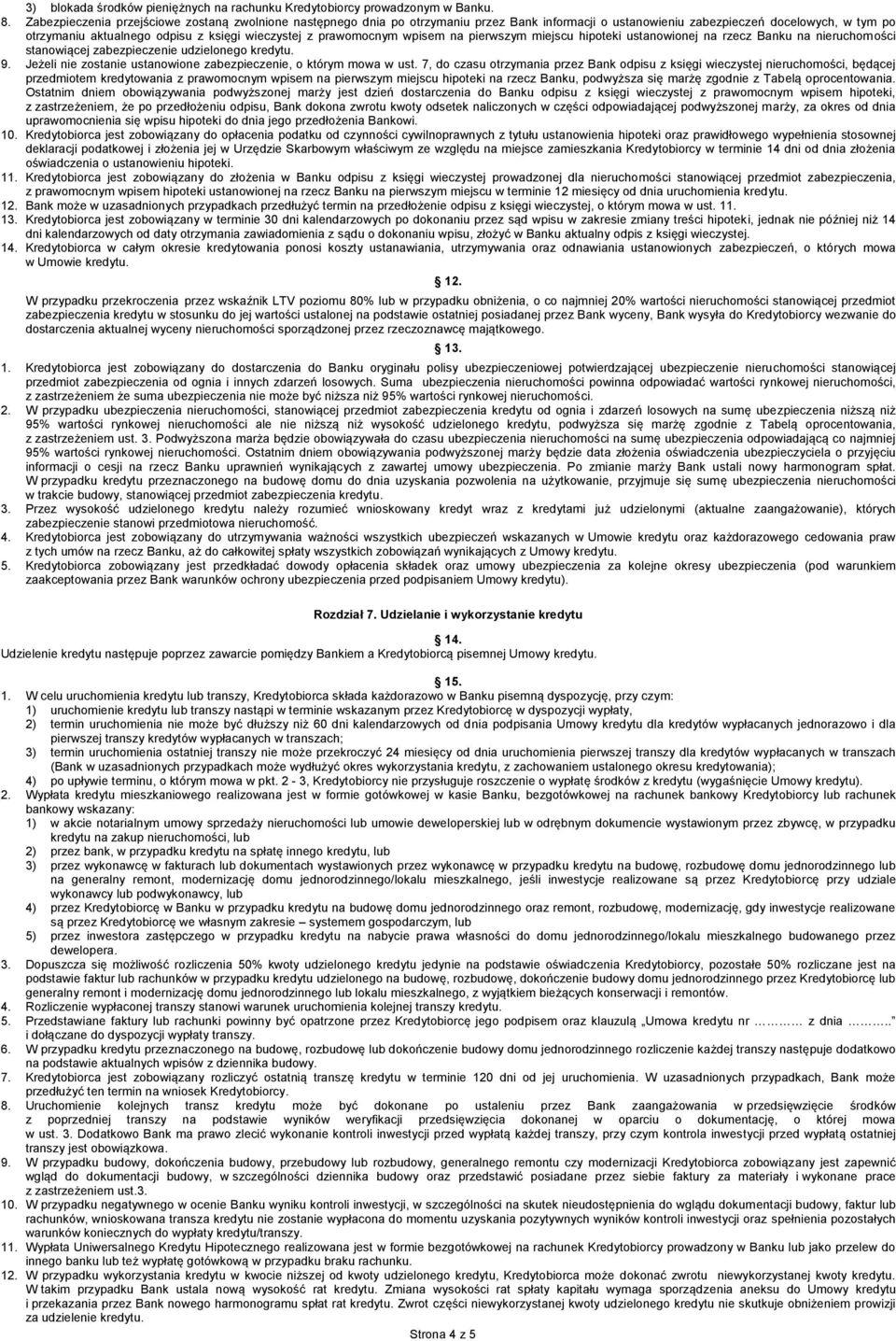 prawomocnym wpisem na pierwszym miejscu hipoteki ustanowionej na rzecz Banku na nieruchomości stanowiącej zabezpieczenie udzielonego kredytu. 9.
