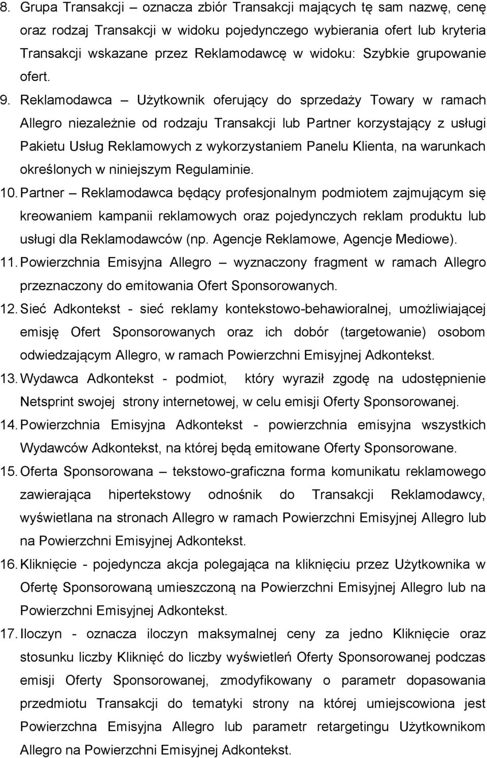 Reklamodawca Użytkownik oferujący do sprzedaży Towary w ramach Allegro niezależnie od rodzaju Transakcji lub Partner korzystający z usługi Pakietu Usług Reklamowych z wykorzystaniem Panelu Klienta,