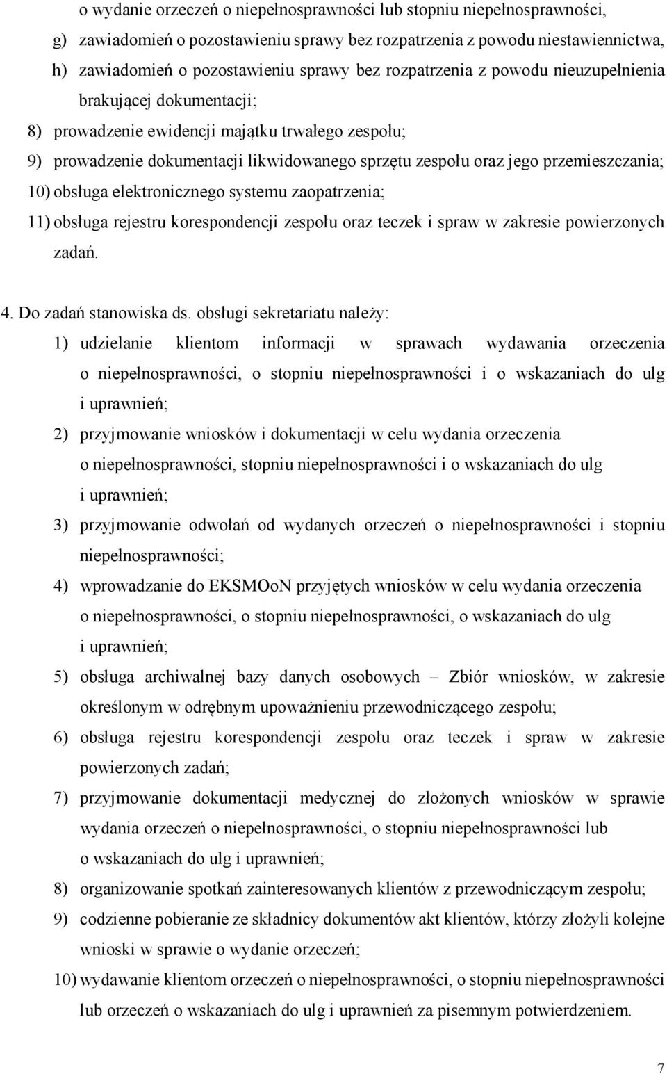 10) obsługa elektronicznego systemu zaopatrzenia; 11) obsługa rejestru korespondencji zespołu oraz teczek i spraw w zakresie powierzonych zadań. 4. Do zadań stanowiska ds.