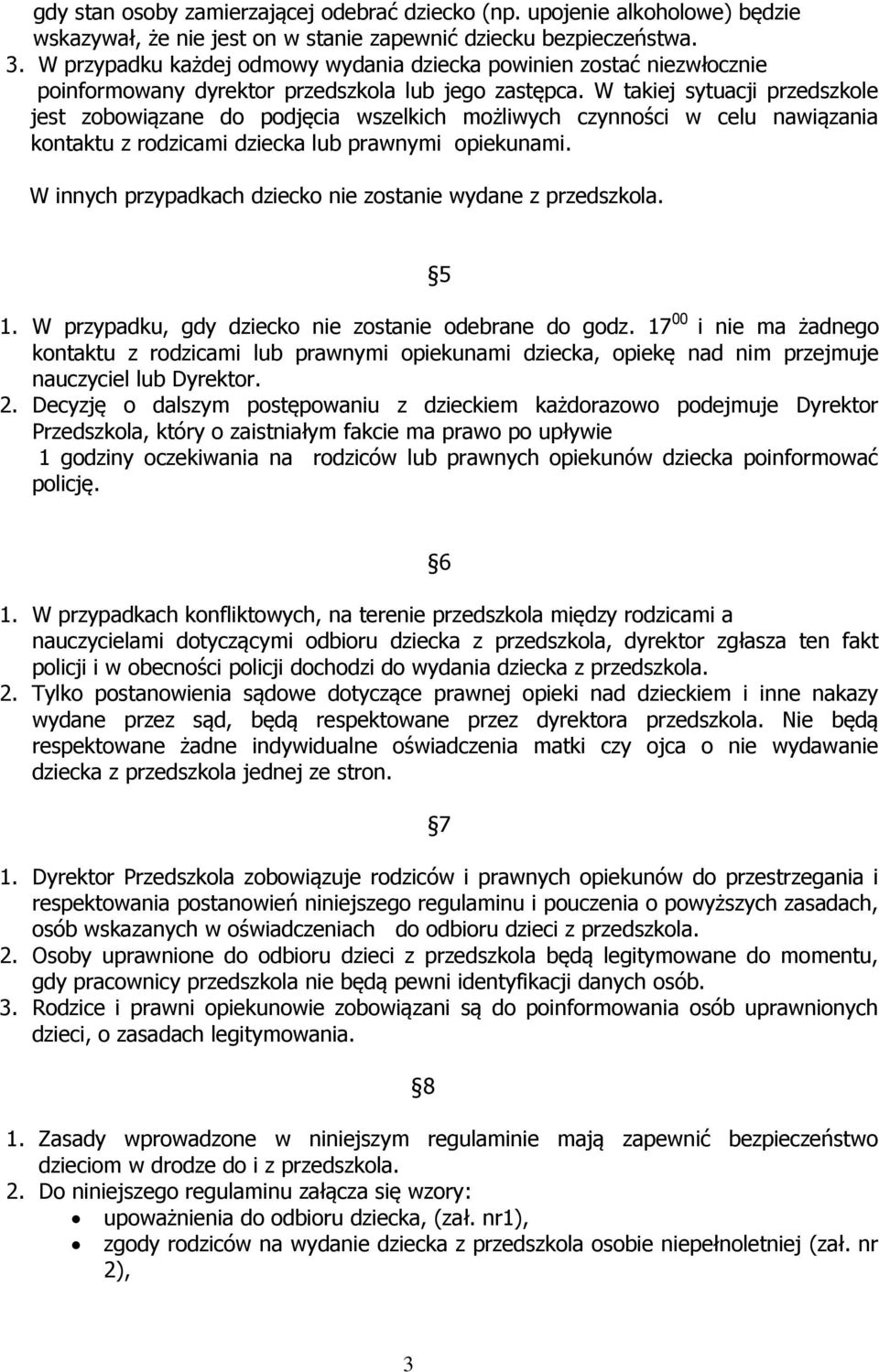 W takiej sytuacji przedszkole jest zobowiązane do podjęcia wszelkich możliwych czynności w celu nawiązania kontaktu z rodzicami dziecka lub prawnymi opiekunami.