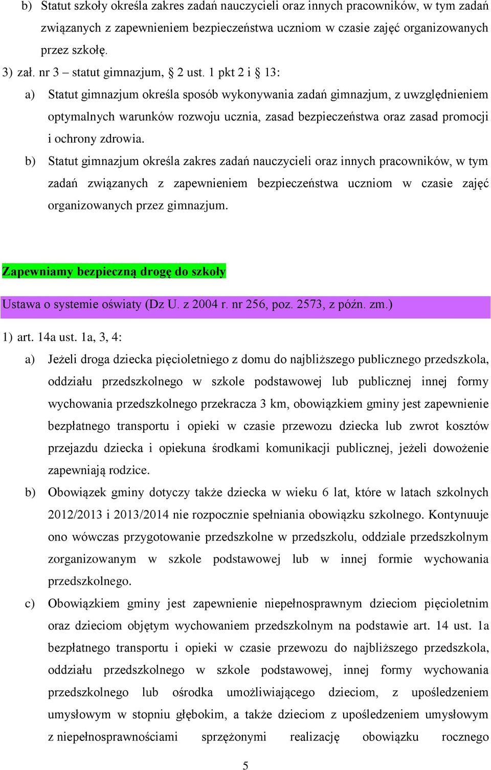 1 pkt 2 i 13: a) Statut gimnazjum określa sposób wykonywania zadań gimnazjum, z uwzględnieniem optymalnych warunków rozwoju ucznia, zasad bezpieczeństwa oraz zasad promocji i ochrony zdrowia.