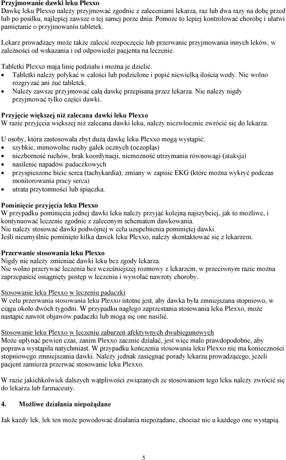 Lekarz prowadzący może także zalecić rozpoczęcie lub przerwanie przyjmowania innych leków, w zależności od wskazania i od odpowiedzi pacjenta na leczenie.