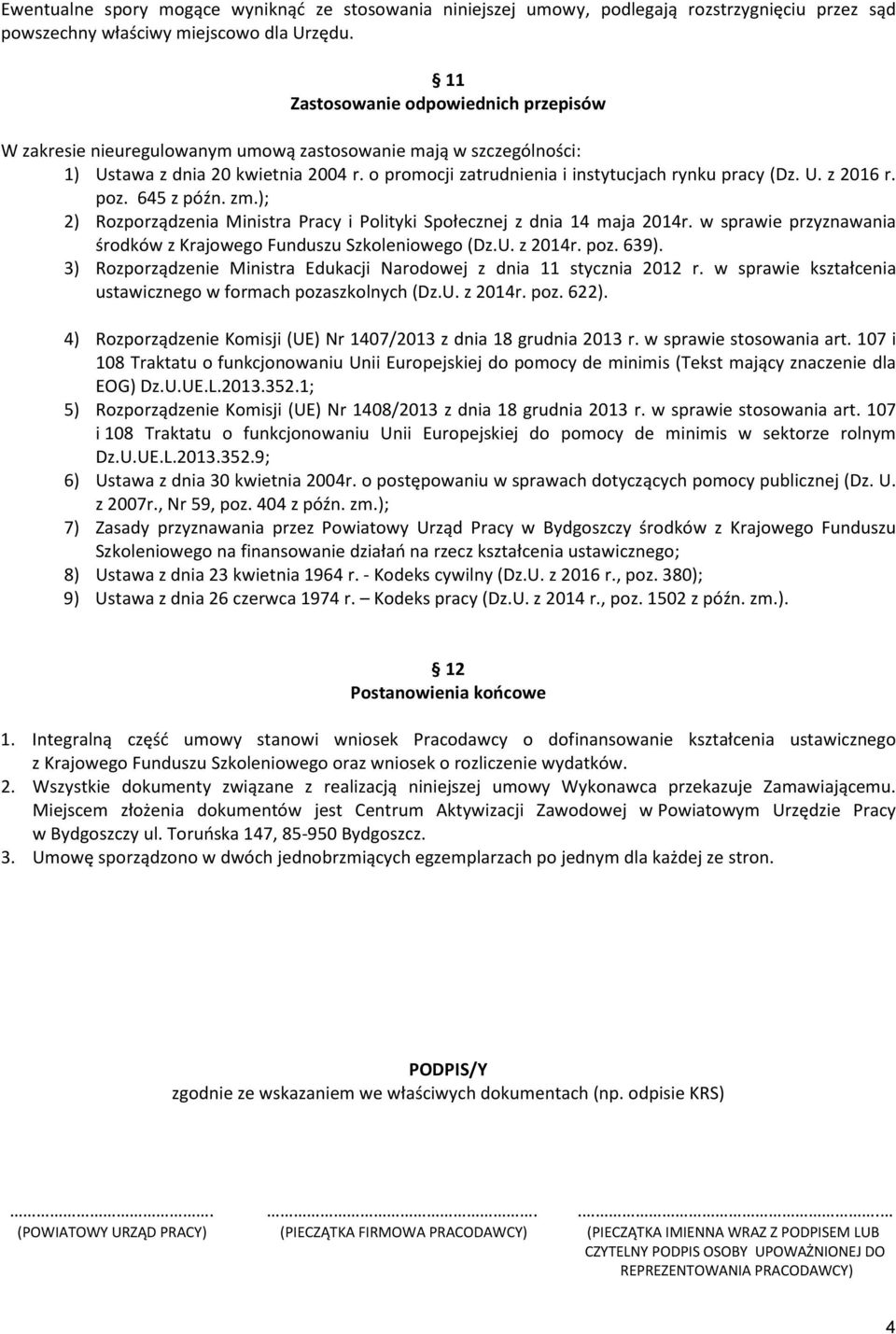 U. z 2016 r. poz. 645 z późn. zm.); 2) Rozporządzenia Ministra Pracy i Polityki Społecznej z dnia 14 maja 2014r. w sprawie przyznawania środków z Krajowego Funduszu Szkoleniowego (Dz.U. z 2014r. poz. 639).