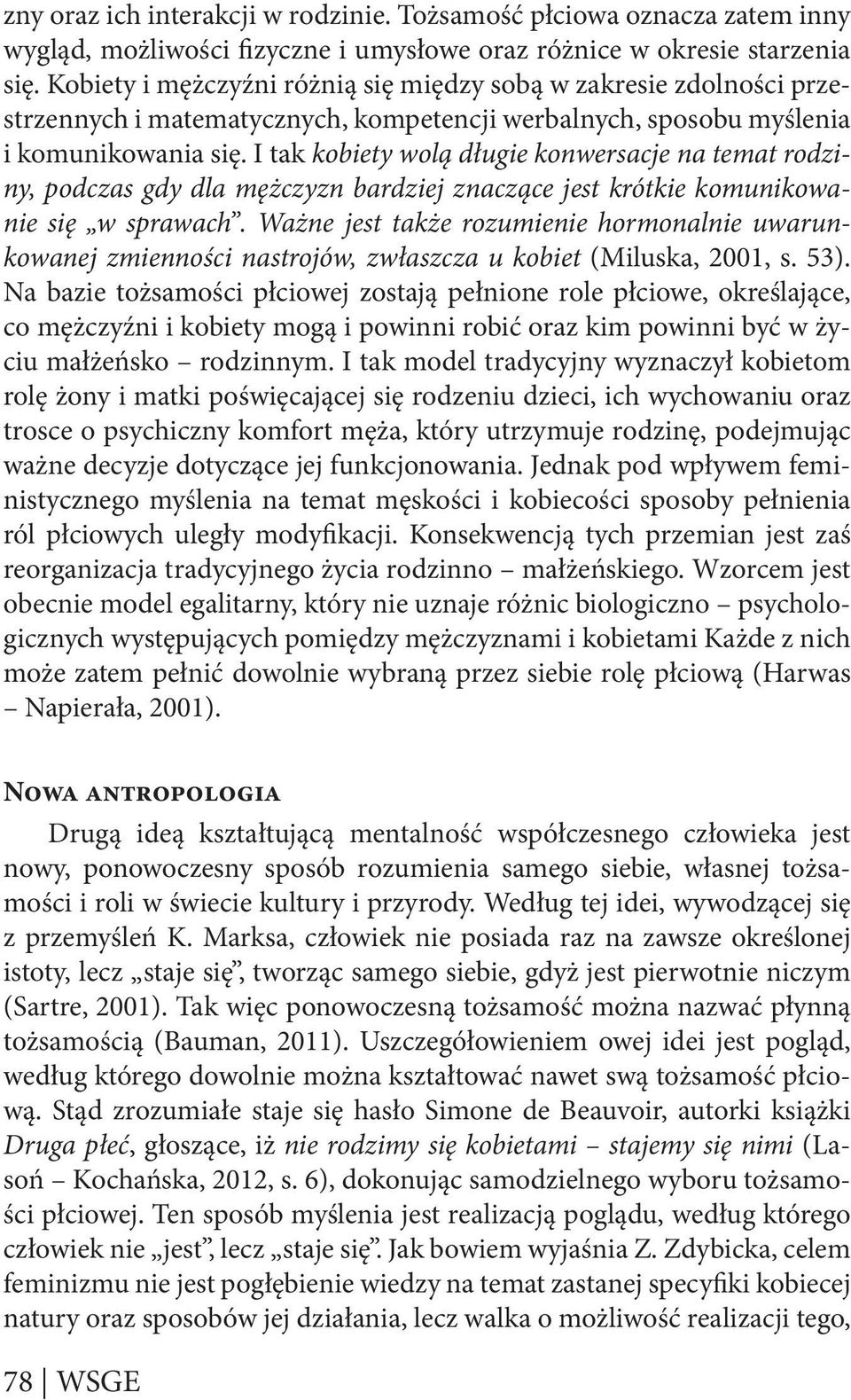 I tak kobiety wolą długie konwersacje na temat rodziny, podczas gdy dla mężczyzn bardziej znaczące jest krótkie komunikowanie się w sprawach.
