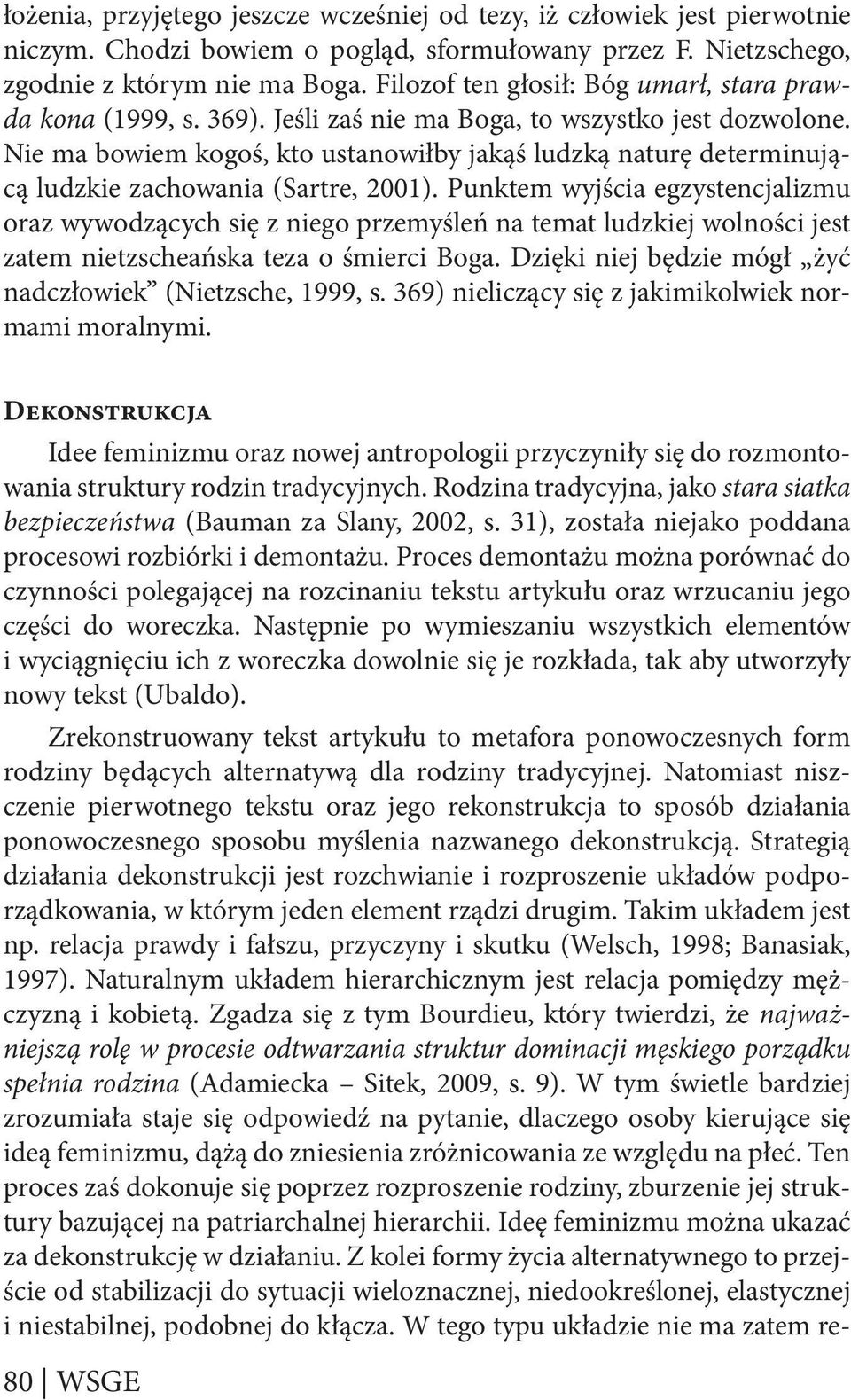 Nie ma bowiem kogoś, kto ustanowiłby jakąś ludzką naturę determinującą ludzkie zachowania (Sartre, 2001).