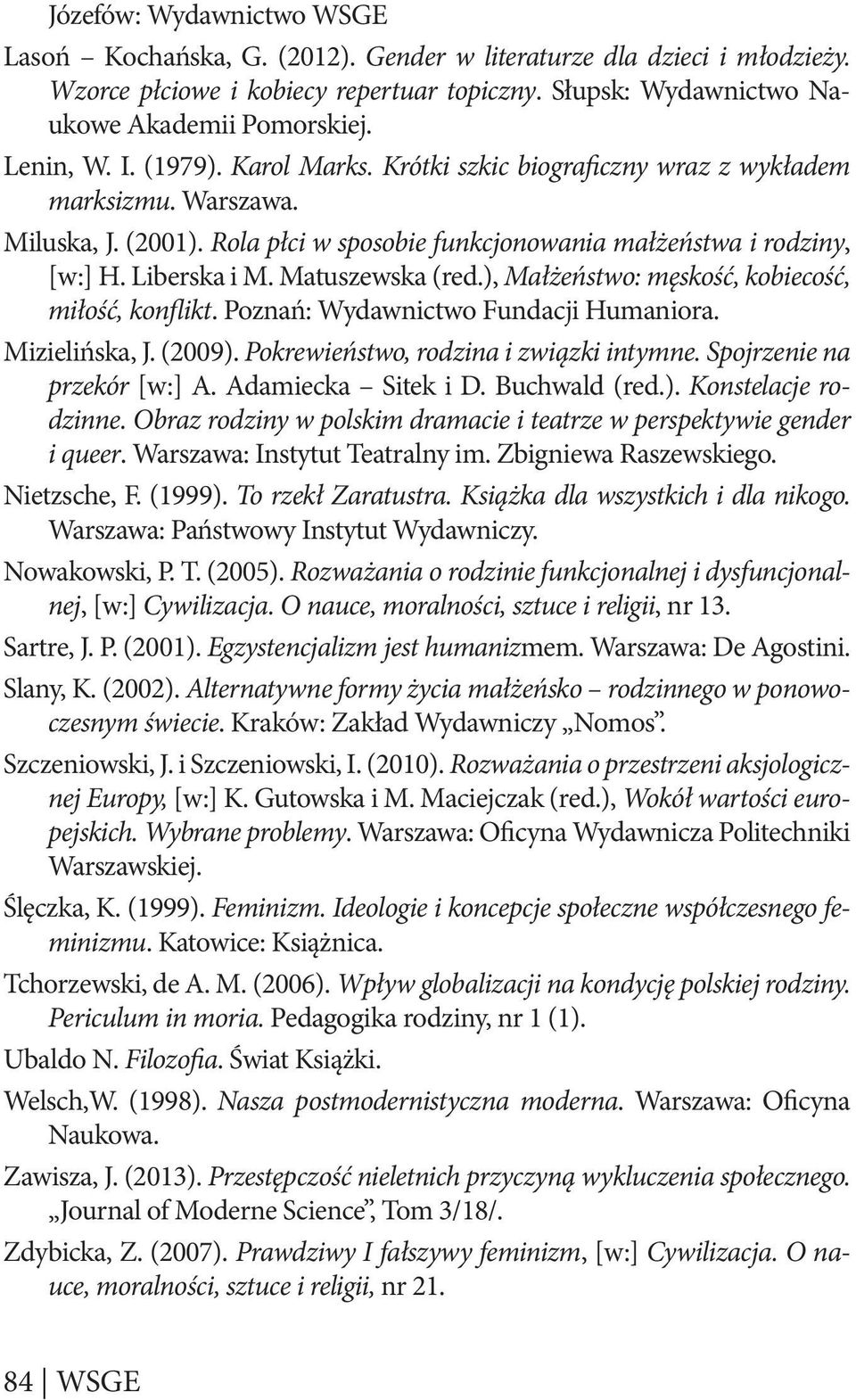 Matuszewska (red.), Małżeństwo: męskość, kobiecość, miłość, konflikt. Poznań: Wydawnictwo Fundacji Humaniora. Mizielińska, J. (2009). Pokrewieństwo, rodzina i związki intymne.