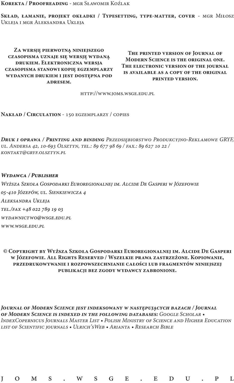 The printed version of Journal of Modern Science is the original one. The electronic version of the journal is available as a copy of the original printed version. http://www.joms.wsge.edu.