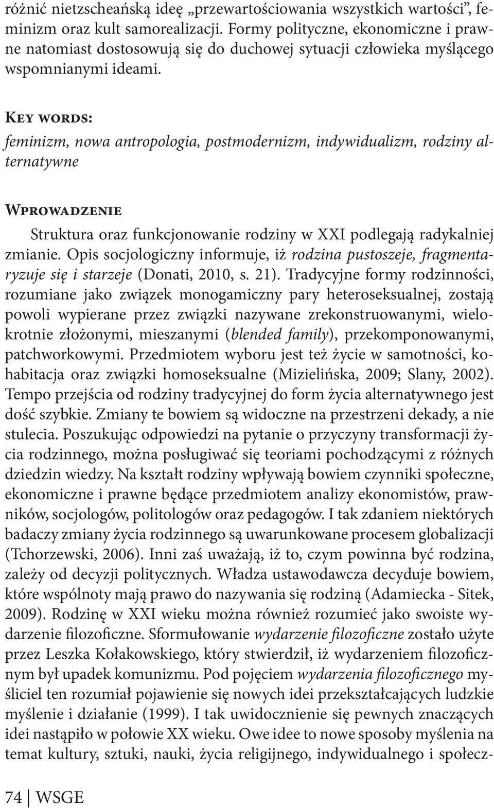 Key words: feminizm, nowa antropologia, postmodernizm, indywidualizm, rodziny alternatywne Wprowadzenie Struktura oraz funkcjonowanie rodziny w XXI podlegają radykalniej zmianie.