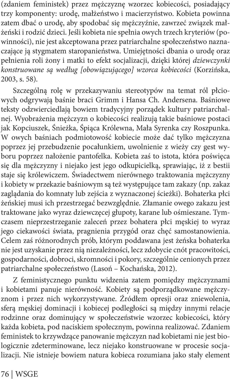 Jeśli kobieta nie spełnia owych trzech kryteriów (powinności), nie jest akceptowana przez patriarchalne społeczeństwo naznaczające ją stygmatem staropanieństwa.
