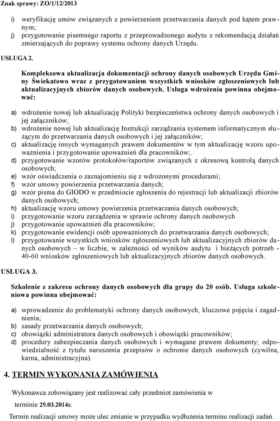 Kompleksowa aktualizacja dokumentacji ochrony danych osobowych Urzędu Gminy Świekatowo wraz z przygotowaniem wszystkich wniosków zgłoszeniowych lub aktualizacyjnych zbiorów danych osobowych.