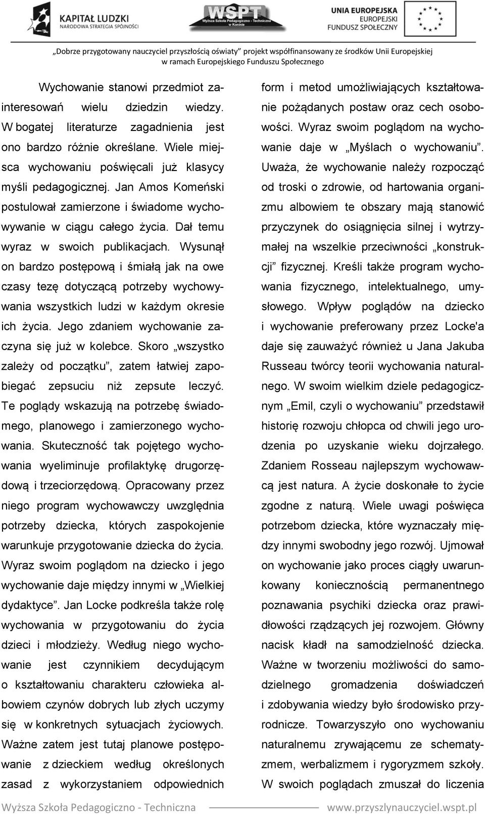 Wysunął on bardzo postępową i śmiałą jak na owe czasy tezę dotyczącą potrzeby wychowywania wszystkich ludzi w każdym okresie ich życia. Jego zdaniem wychowanie zaczyna się już w kolebce.