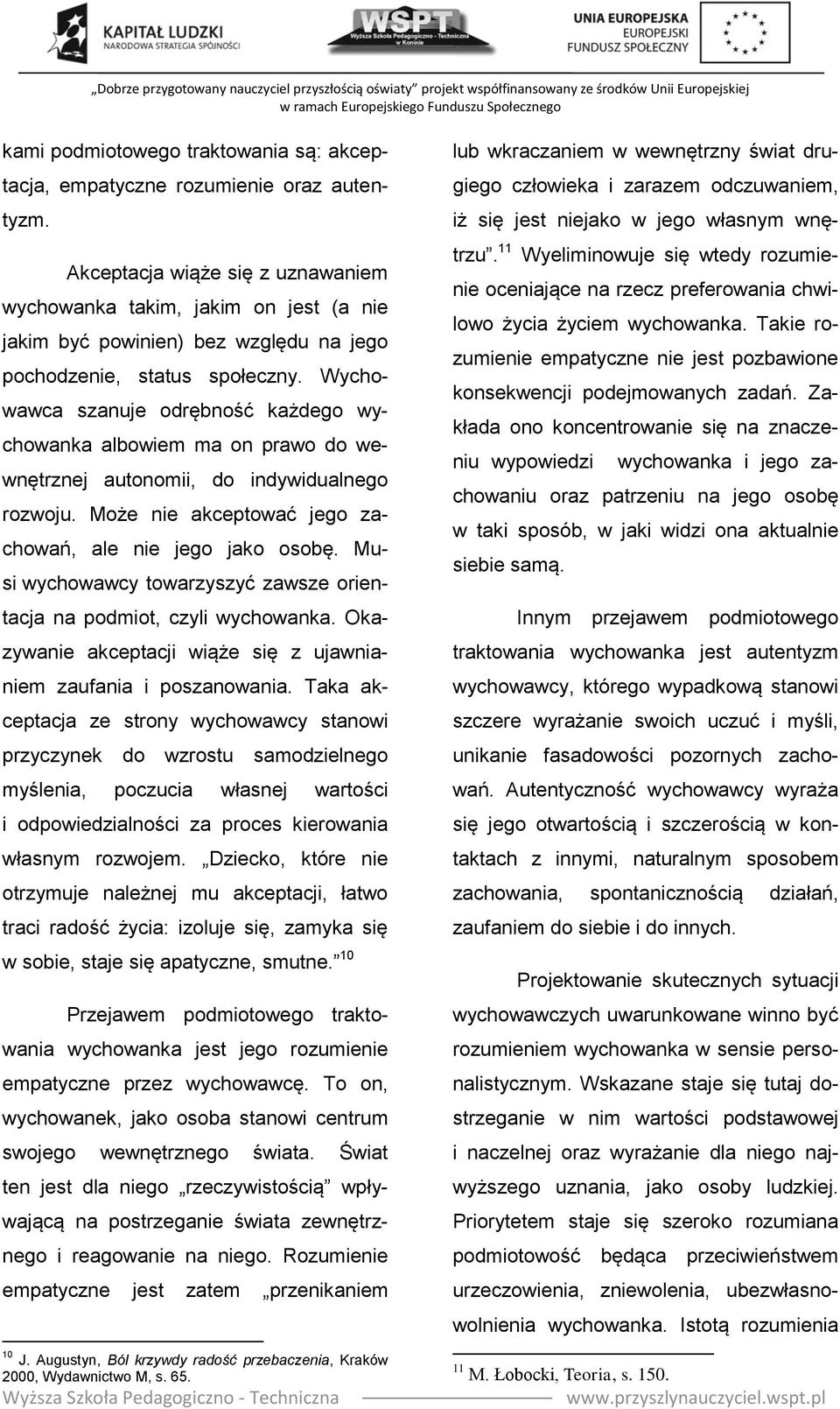 Wychowawca szanuje odrębność każdego wychowanka albowiem ma on prawo do wewnętrznej autonomii, do indywidualnego rozwoju. Może nie akceptować jego zachowań, ale nie jego jako osobę.