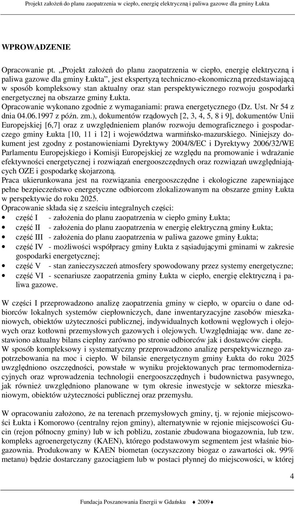 stan perspektywicznego rozwoju gospodarki energetycznej na obszarze gminy Łukta. Opracowanie wykonano zgodnie z wymaganiami: prawa energetycznego (Dz. Ust. Nr 54 z dnia 04.06.1997 z późn. zm.