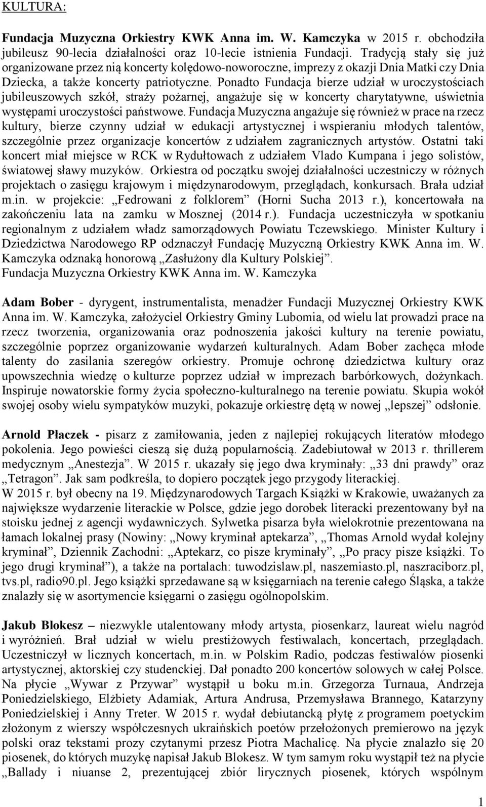 Ponadto Fundacja bierze udział w uroczystościach jubileuszowych szkół, straży pożarnej, angażuje się w koncerty charytatywne, uświetnia występami uroczystości państwowe.
