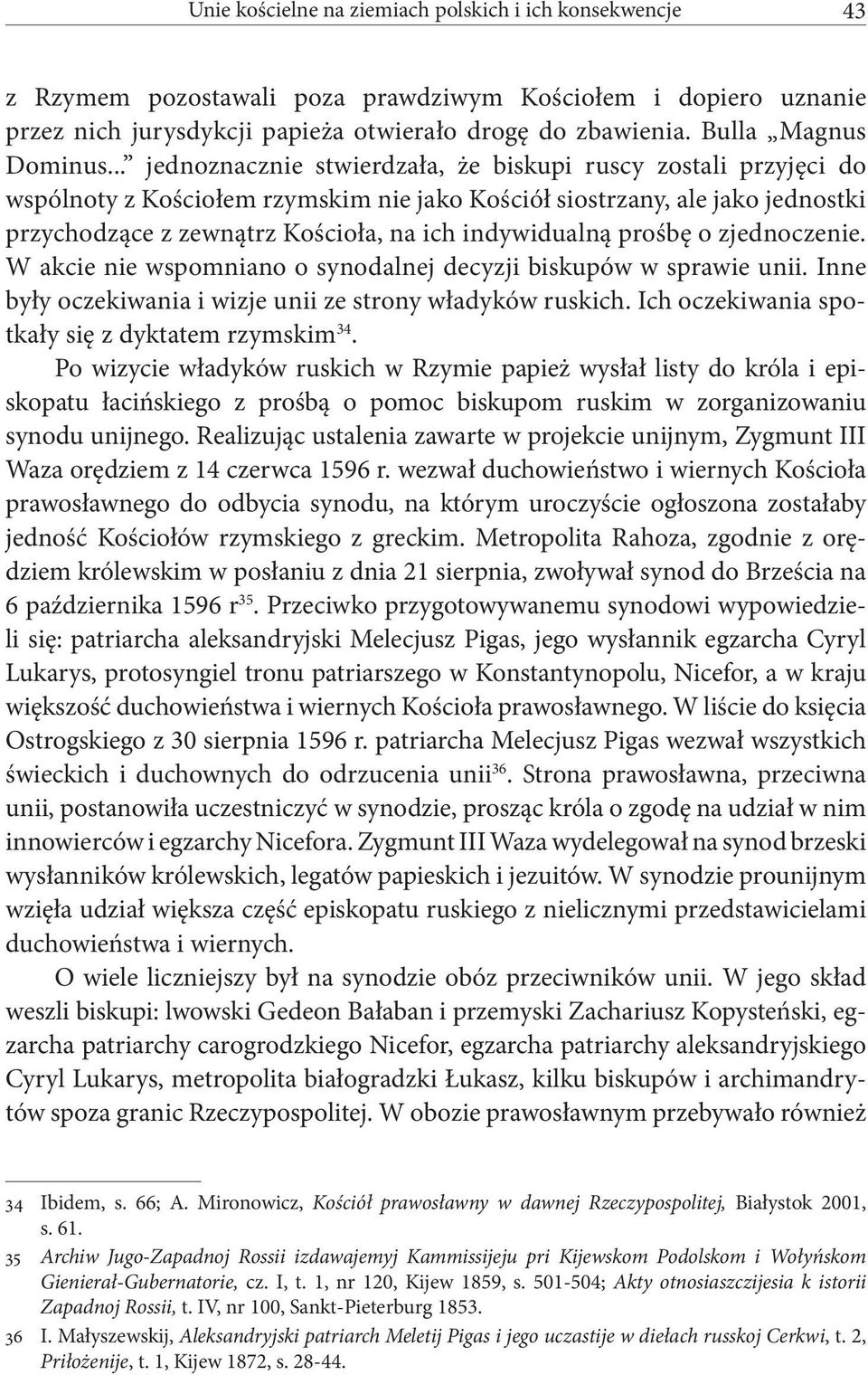 .. jednoznacznie stwierdzała, że biskupi ruscy zostali przyjęci do wspólnoty z Kościołem rzymskim nie jako Kościół siostrzany, ale jako jednostki przychodzące z zewnątrz Kościoła, na ich indywidualną
