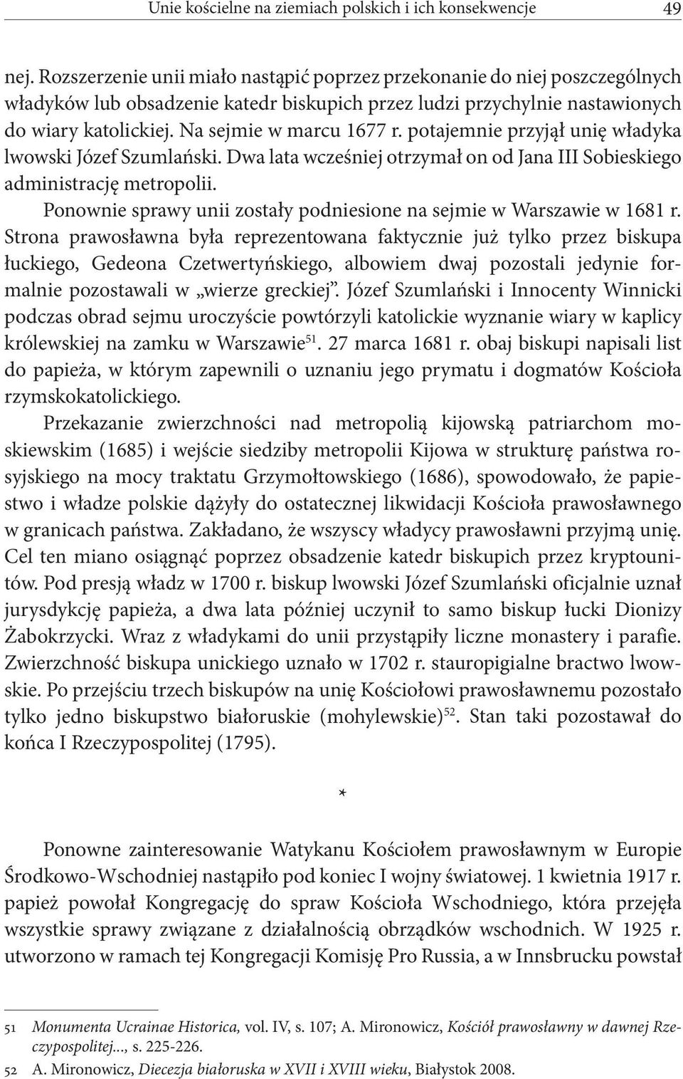 Na sejmie w marcu 1677 r. potajemnie przyjął unię władyka lwowski Józef Szumlański. Dwa lata wcześniej otrzymał on od Jana III Sobieskiego administrację metropolii.