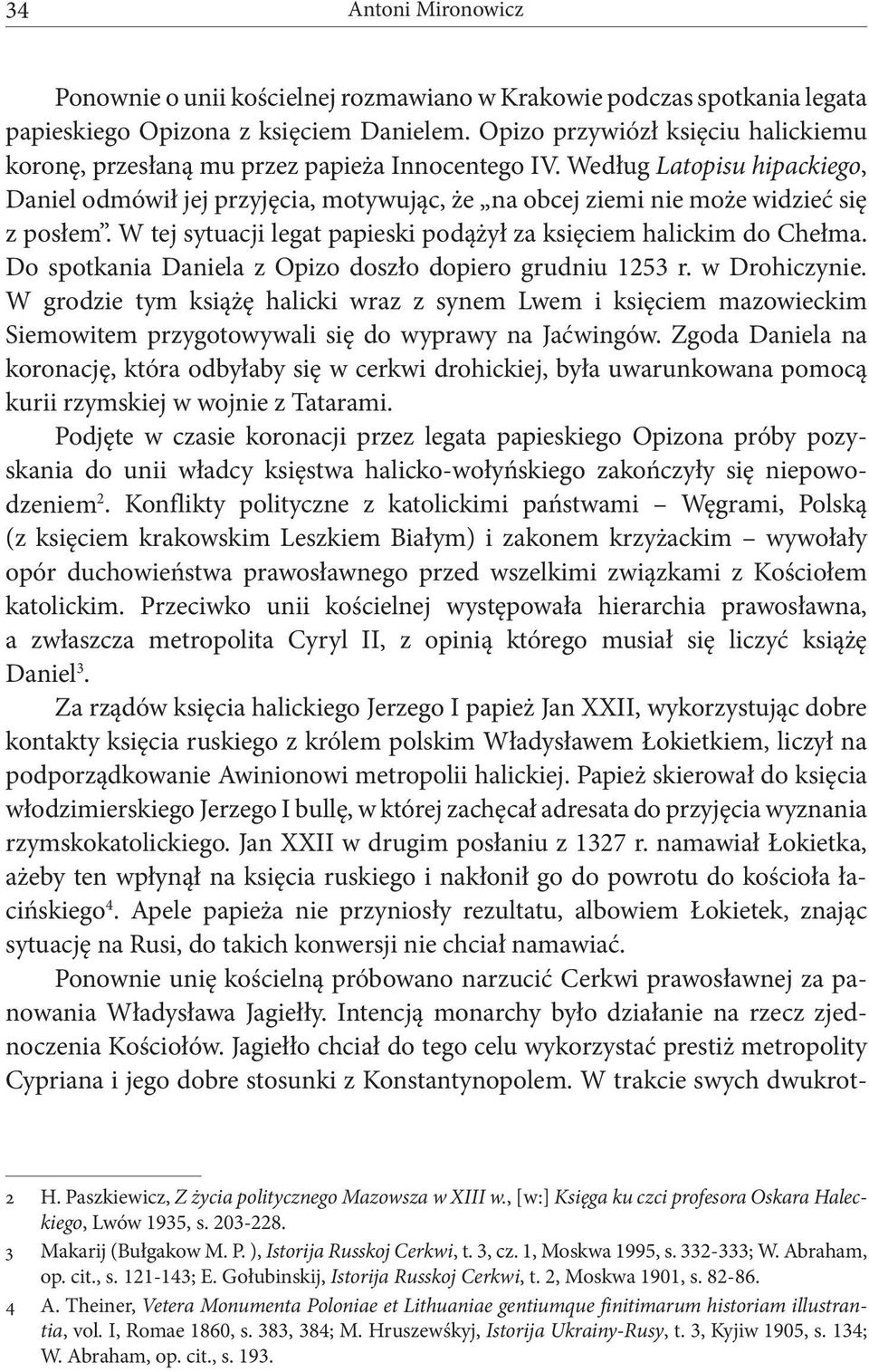 Według Latopisu hipackiego, Daniel odmówił jej przyjęcia, motywując, że na obcej ziemi nie może widzieć się z posłem. W tej sytuacji legat papieski podążył za księciem halickim do Chełma.