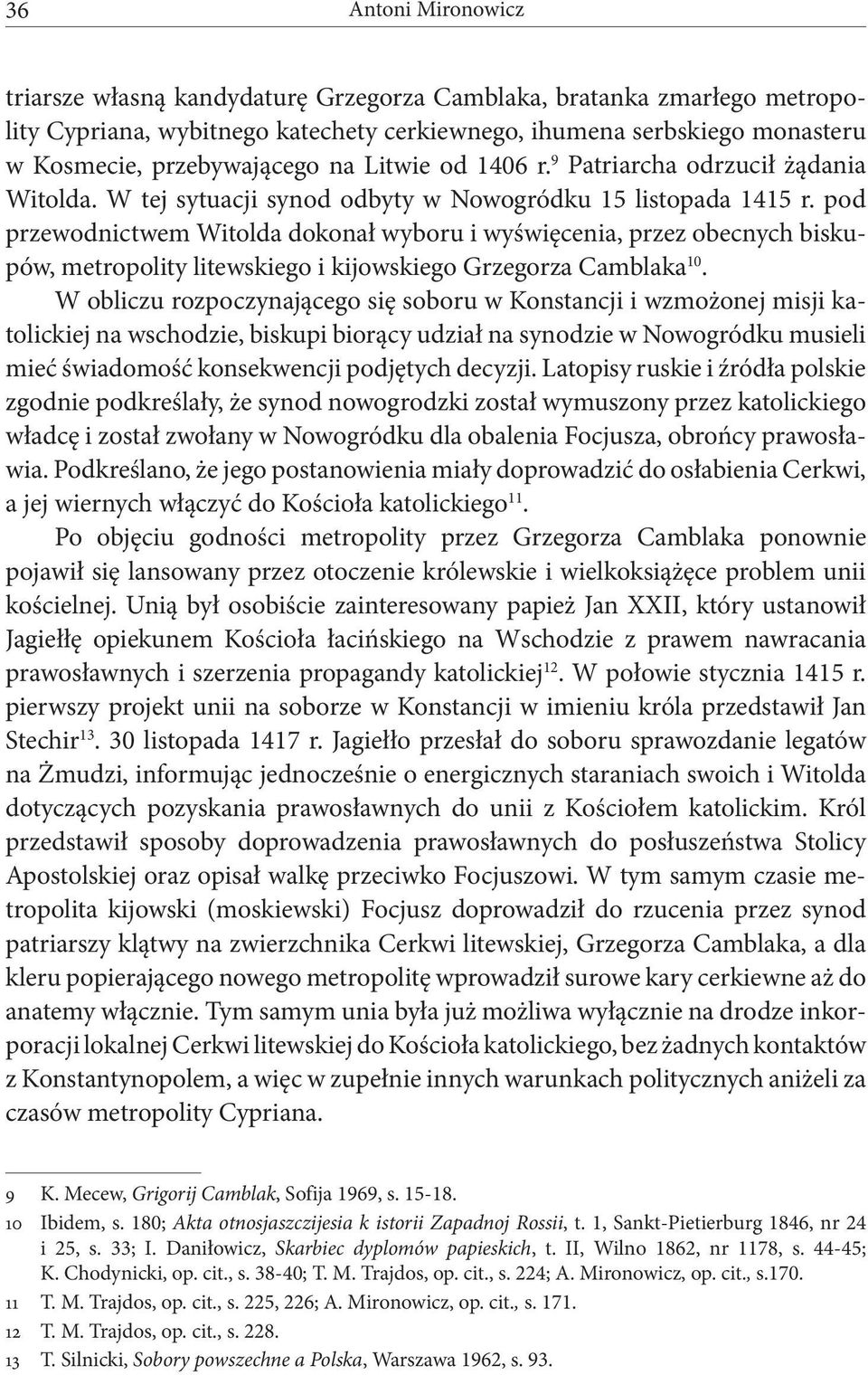 pod przewodnictwem Witolda dokonał wyboru i wyświęcenia, przez obecnych biskupów, metropolity litewskiego i kijowskiego Grzegorza Camblaka 10.