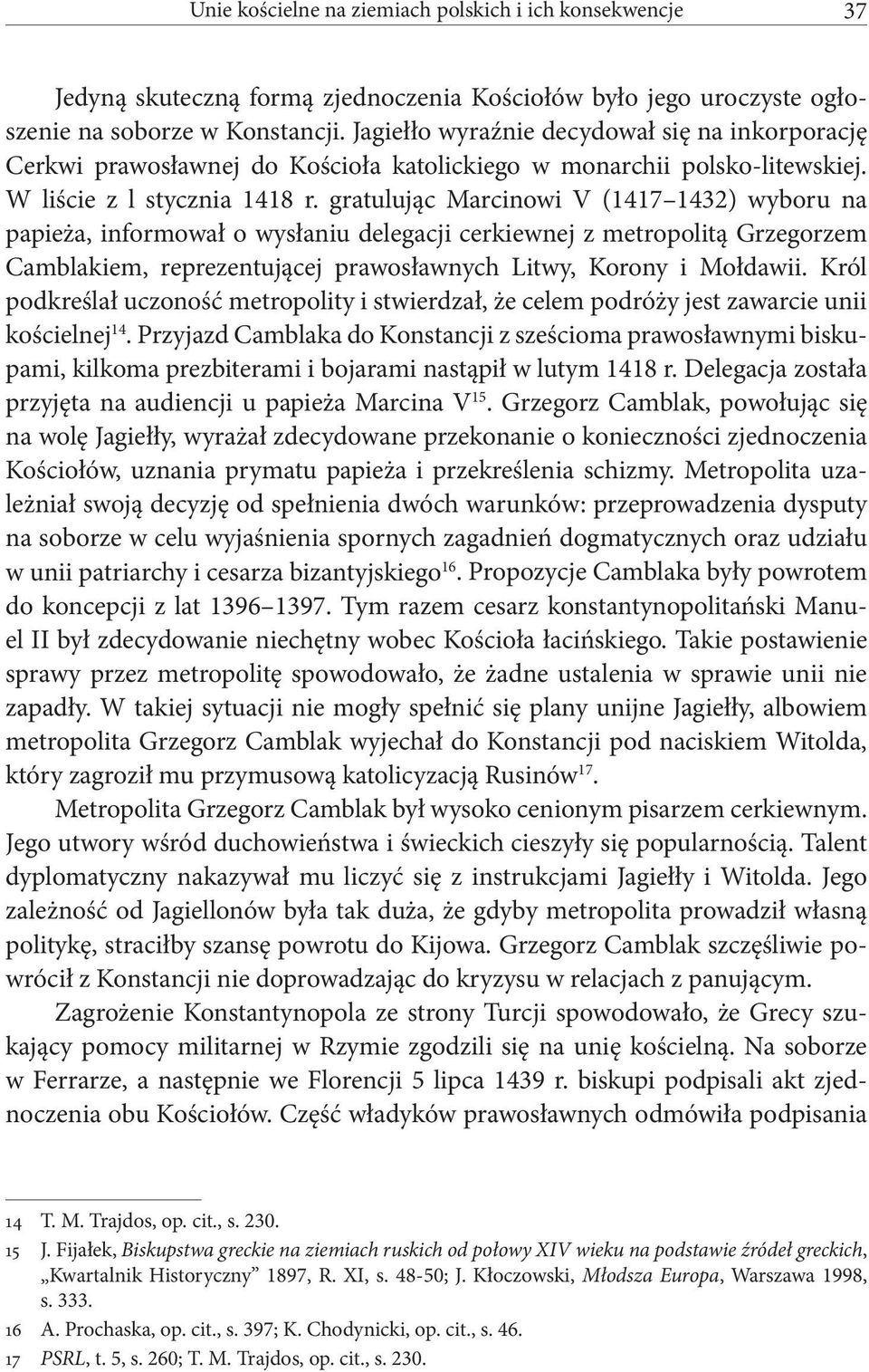 gratulując Marcinowi V (1417 1432) wyboru na papieża, informował o wysłaniu delegacji cerkiewnej z metropolitą Grzegorzem Camblakiem, reprezentującej prawosławnych Litwy, Korony i Mołdawii.