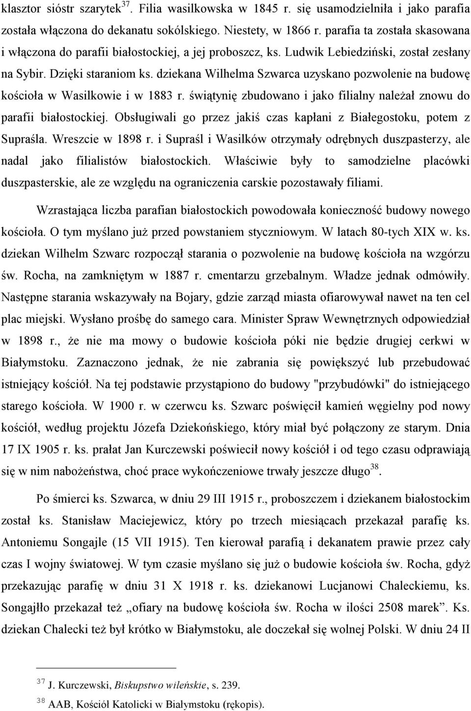 dziekana Wilhelma Szwarca uzyskano pozwolenie na budowę kościoła w Wasilkowie i w 1883 r. świątynię zbudowano i jako filialny należał znowu do parafii białostockiej.