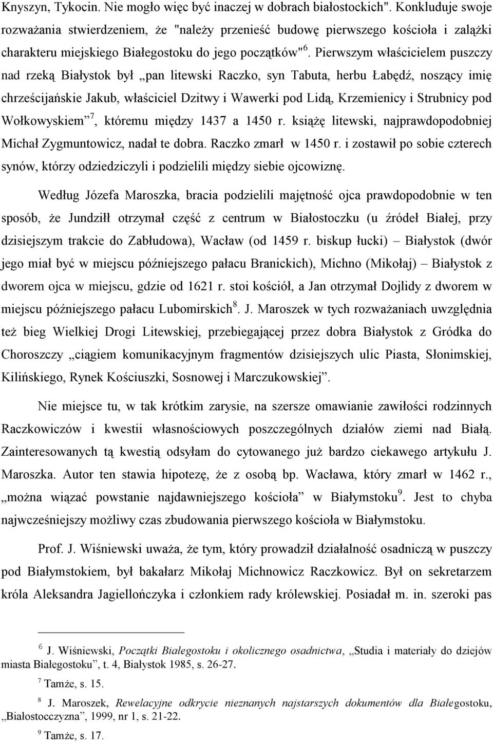 Pierwszym właścicielem puszczy nad rzeką Białystok był pan litewski Raczko, syn Tabuta, herbu Łabędź, noszący imię chrześcijańskie Jakub, właściciel Dzitwy i Wawerki pod Lidą, Krzemienicy i Strubnicy
