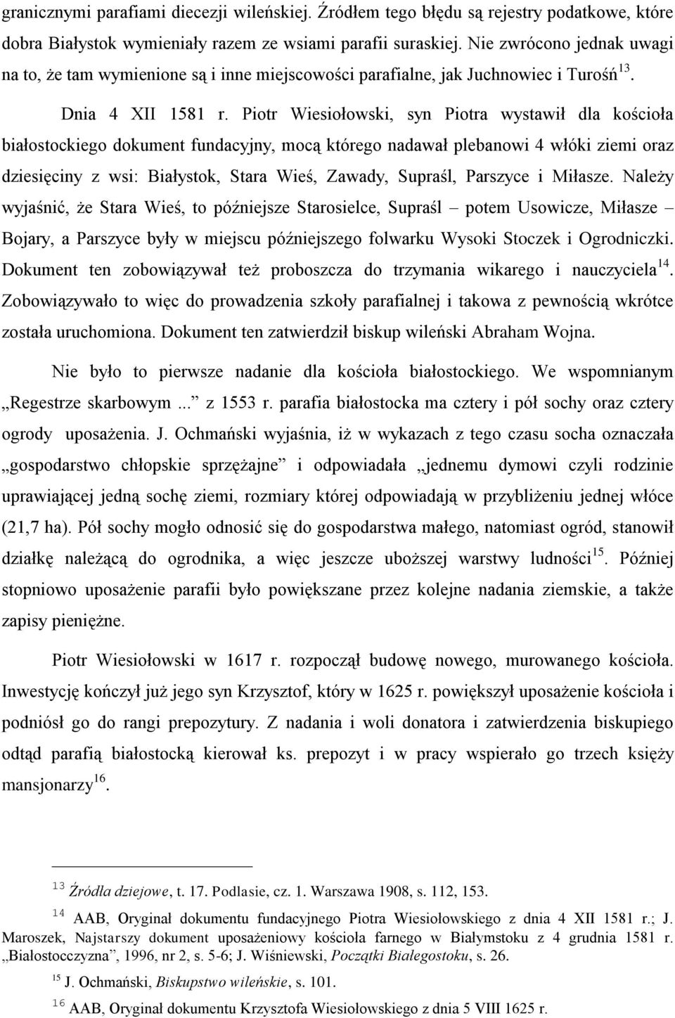Piotr Wiesiołowski, syn Piotra wystawił dla kościoła białostockiego dokument fundacyjny, mocą którego nadawał plebanowi 4 włóki ziemi oraz dziesięciny z wsi: Białystok, Stara Wieś, Zawady, Supraśl,