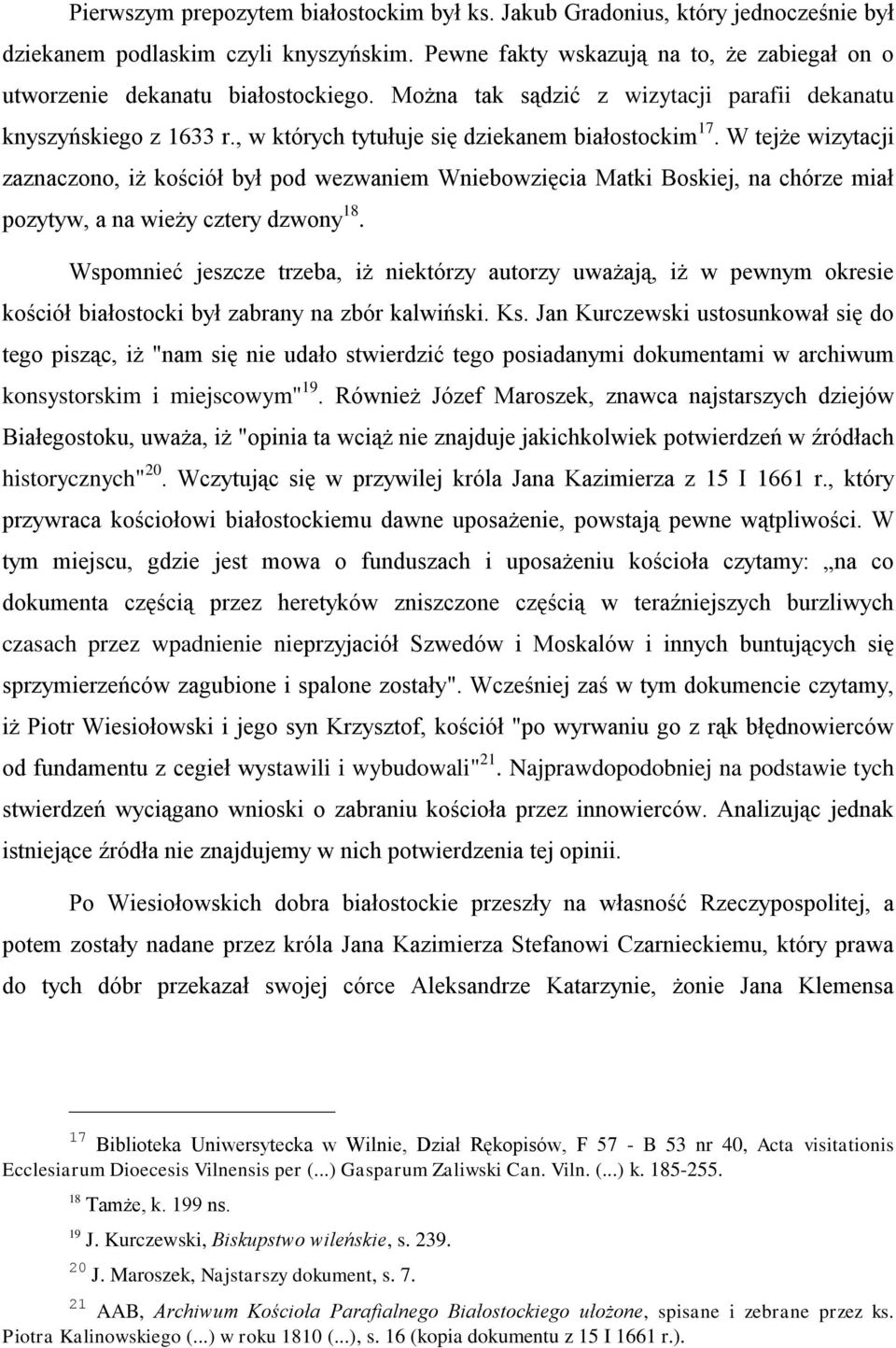 , w których tytułuje się dziekanem białostockim 17. W tejże wizytacji zaznaczono, iż kościół był pod wezwaniem Wniebowzięcia Matki Boskiej, na chórze miał pozytyw, a na wieży cztery dzwony 18.