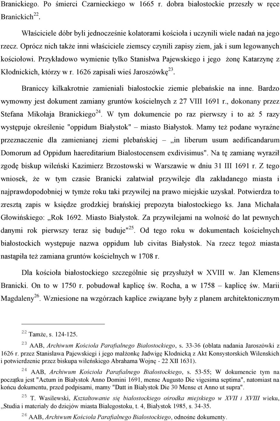 1626 zapisali wieś Jaroszówkę 23. Braniccy kilkakrotnie zamieniali białostockie ziemie plebańskie na inne. Bardzo wymowny jest dokument zamiany gruntów kościelnych z 27 VIII 1691 r.