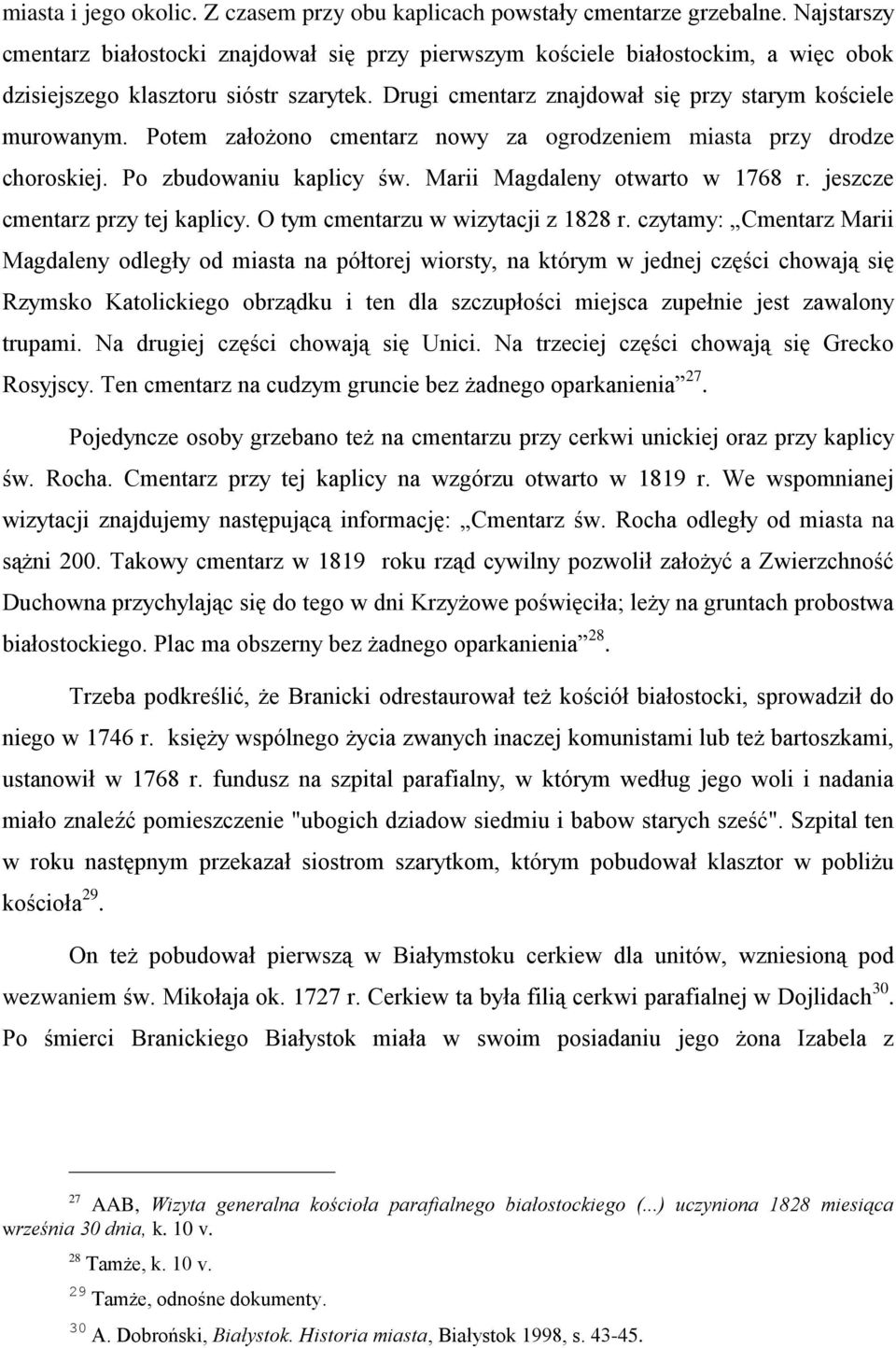 Potem założono cmentarz nowy za ogrodzeniem miasta przy drodze choroskiej. Po zbudowaniu kaplicy św. Marii Magdaleny otwarto w 1768 r. jeszcze cmentarz przy tej kaplicy.