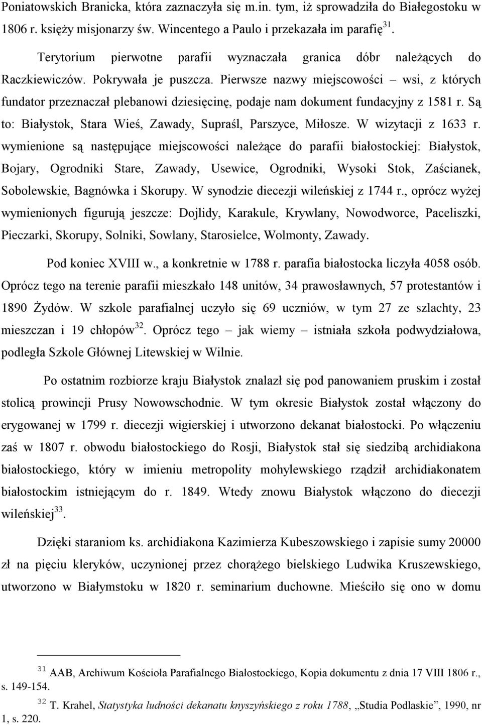 Pierwsze nazwy miejscowości wsi, z których fundator przeznaczał plebanowi dziesięcinę, podaje nam dokument fundacyjny z 1581 r. Są to: Białystok, Stara Wieś, Zawady, Supraśl, Parszyce, Miłosze.